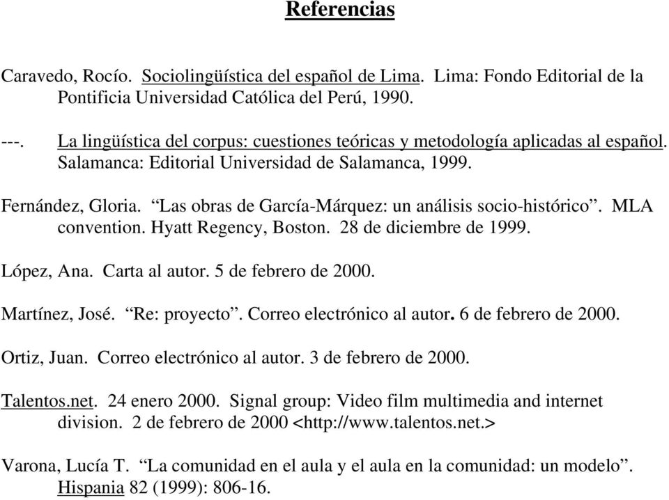 Las obras de García-Márquez: un análisis socio-histórico. MLA convention. Hyatt Regency, Boston. 28 de diciembre de 1999. López, Ana. Carta al autor. 5 de febrero de 2000. Martínez, José.