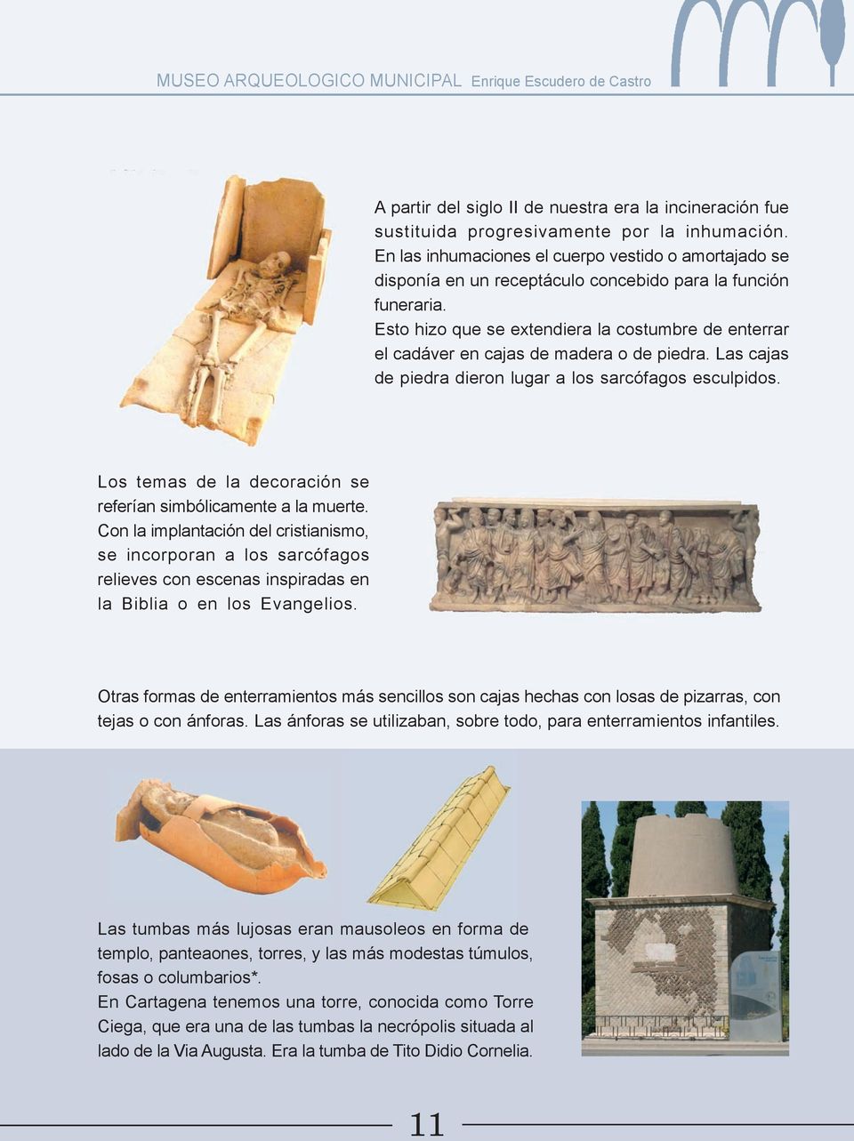 Esto hizo que se extendiera la costumbre de enterrar el cadáver en cajas de madera o de piedra. Las cajas de piedra dieron lugar a los sarcófagos esculpidos.