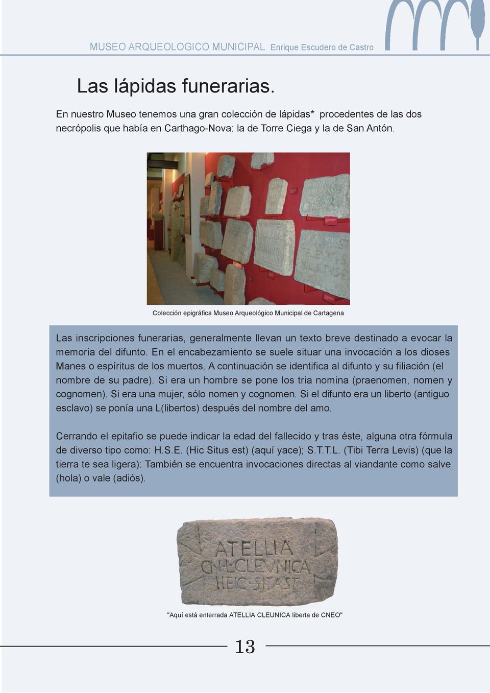 Colección epigráfica Museo Arqueológico Municipal de Cartagena Las inscripciones funerarias, generalmente llevan un texto breve destinado a evocar la memoria del difunto.