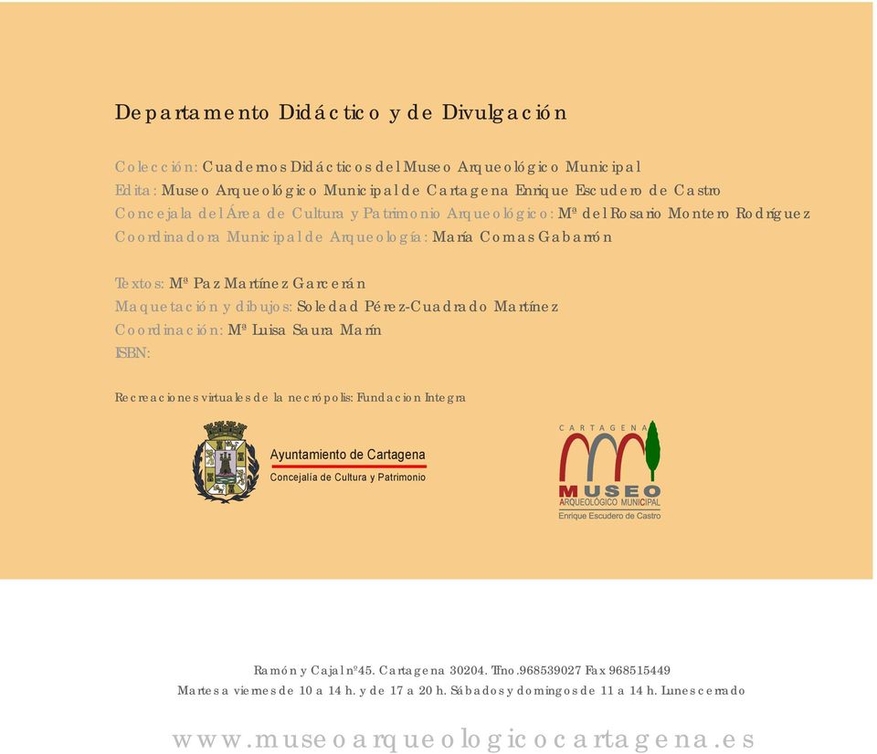 dibujos: Soledad Pérez-Cuadrado Martínez Coordinación: Mª Luisa Saura Marín ISBN: Recreaciones virtuales de la necrópolis: Fundacion Integra Ayuntamiento de Cartagena Concejalía de Cultura y