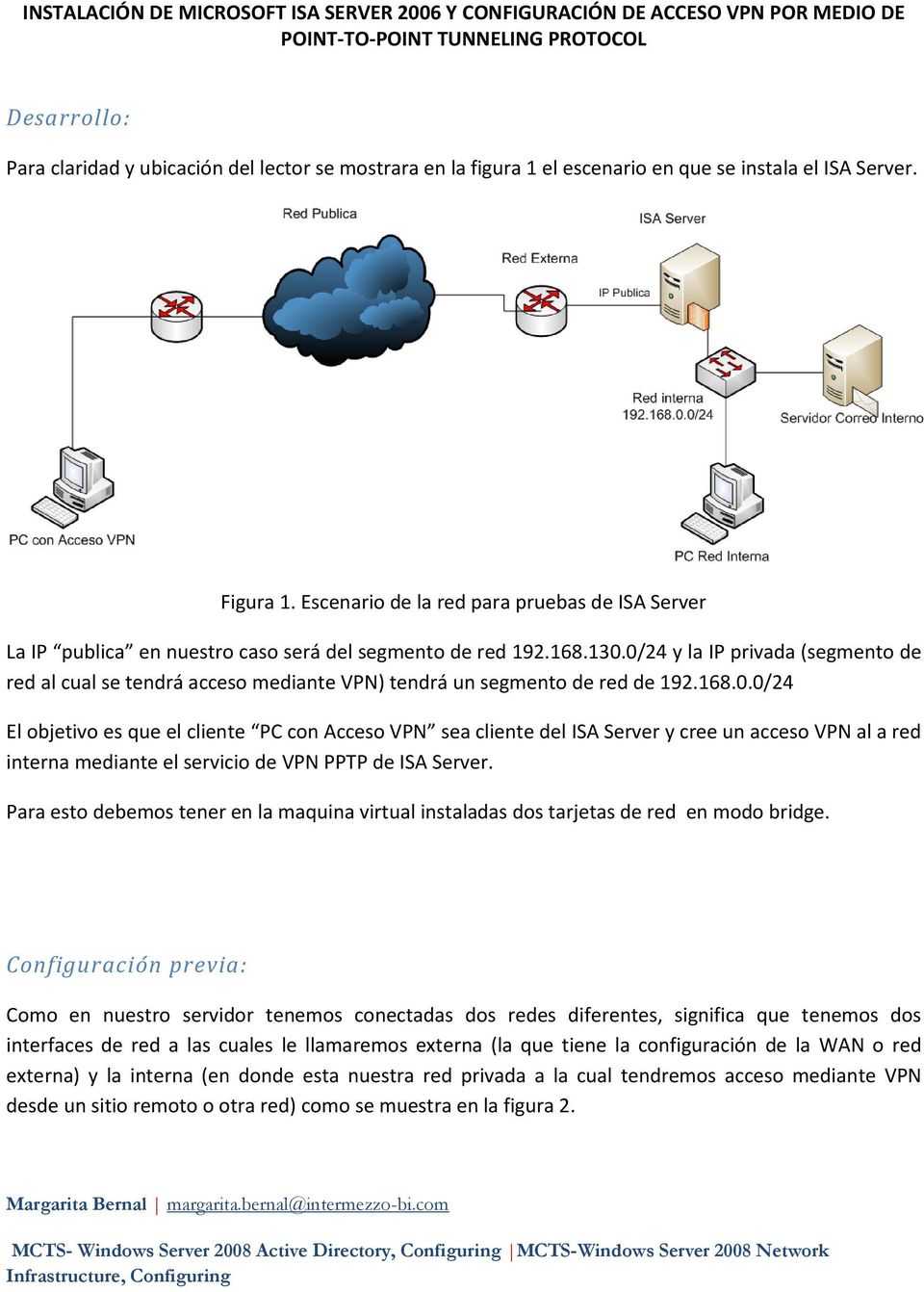 0/24 y la IP privada (segmento de red al cual se tendrá acceso mediante VPN) tendrá un segmento de red de 192.168.0.0/24 El objetivo es que el cliente PC con Acceso VPN sea cliente del ISA Server y cree un acceso VPN al a red interna mediante el servicio de VPN PPTP de ISA Server.