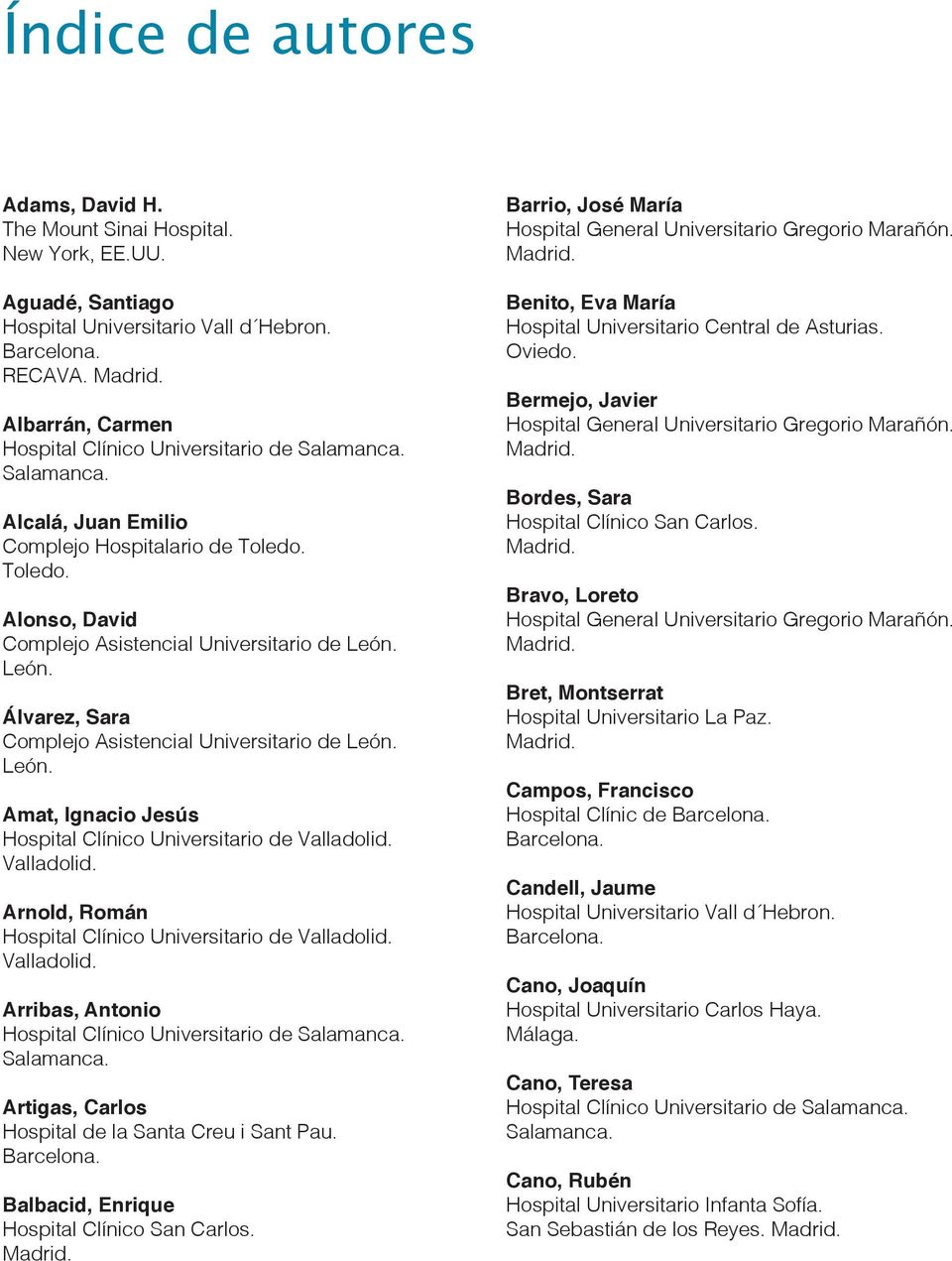 Ignacio Jesús Arnold, Román Arribas, Antonio Artigas, Carlos Balbacid, Enrique Barrio, José María Benito, Eva María Bermejo, Javier Bordes, Sara Bravo,