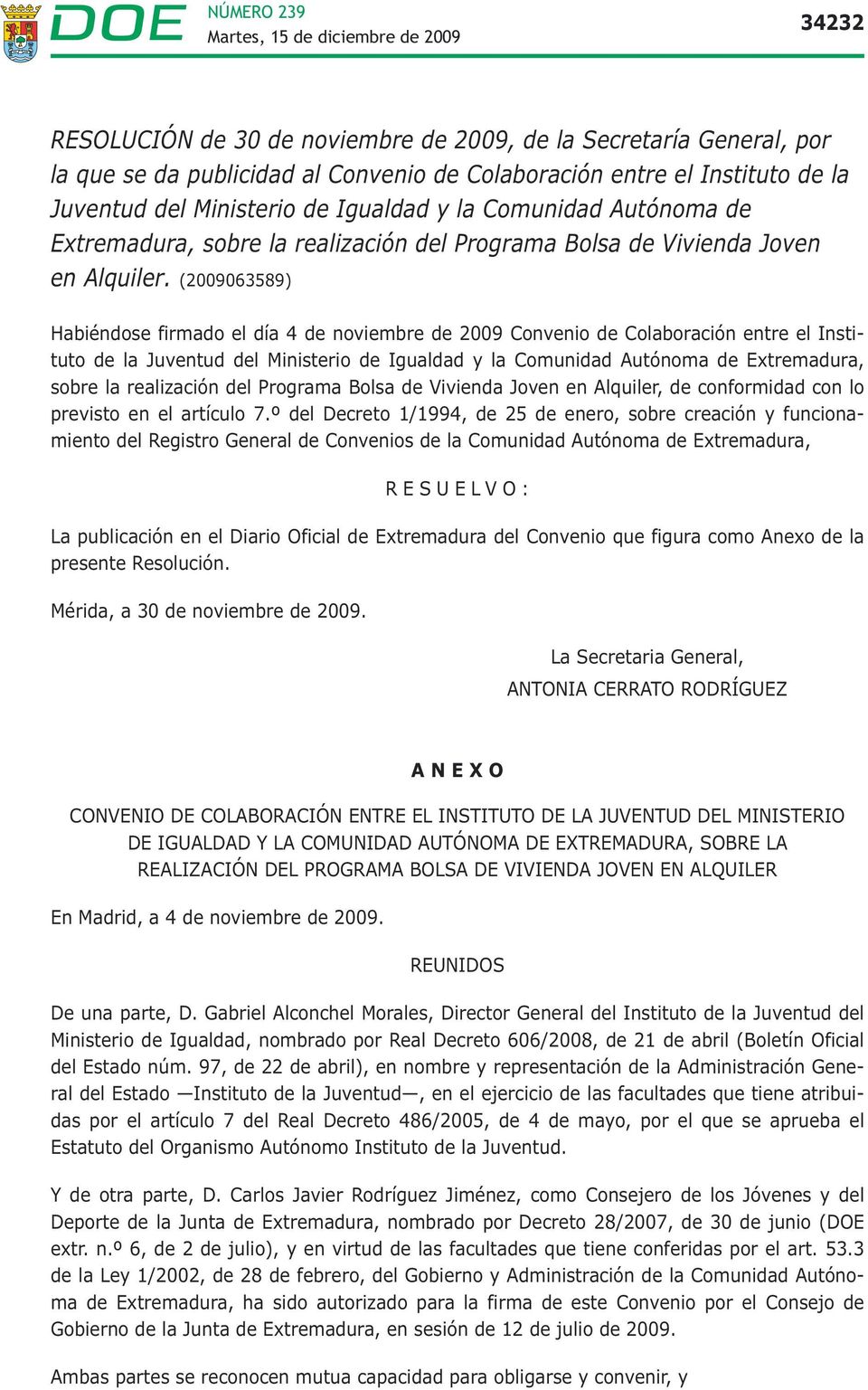(2009063589) Habiéndose firmado el día 4 de noviembre de 2009 Convenio de Colaboración entre el Instituto de la Juventud del Ministerio de Igualdad y la Comunidad Autónoma de Extremadura, sobre la