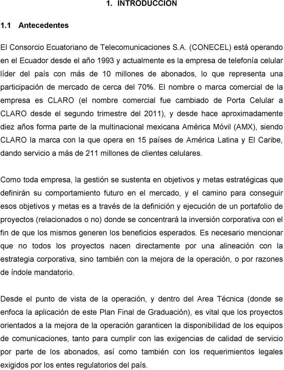 (CONECEL) está operando en el Ecuador desde el año 1993 y actualmente es la empresa de telefonía celular líder del país con más de 10 millones de abonados, lo que representa una participación de