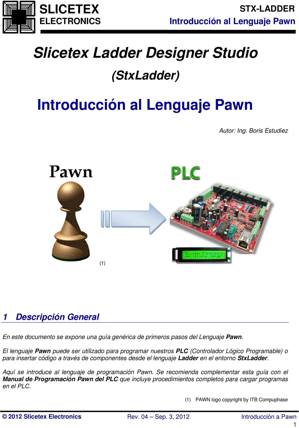 El lenguaje Pawn puede ser utilizado para programar nuestros PLC (Controlador Lógico Programable) o para insertar código a través de componentes desde el