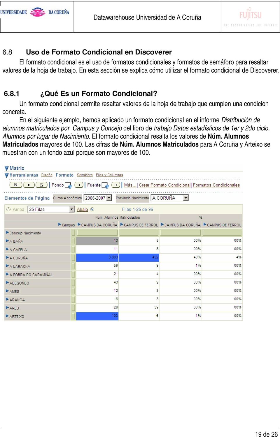 Un formato condicional permite resaltar valores de la hoja de trabajo que cumplen una condición concreta.