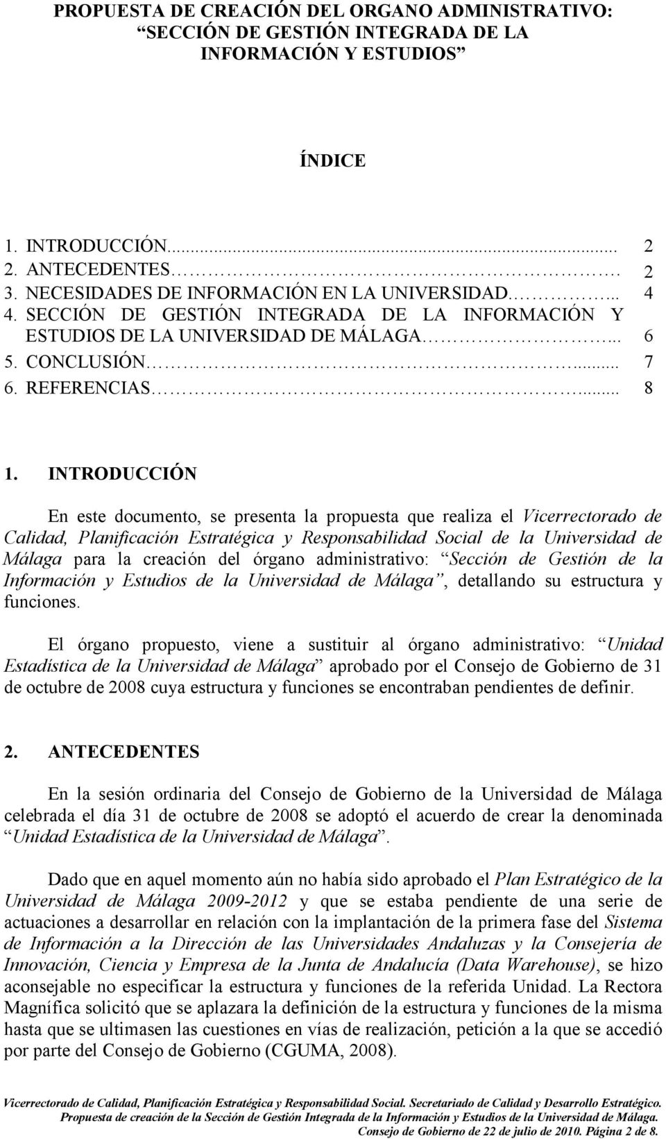 INTRODUCCIÓN En este documento, se presenta la propuesta que realiza el Vicerrectorado de Calidad, Planificación Estratégica y Responsabilidad Social de la Universidad de Málaga para la creación del