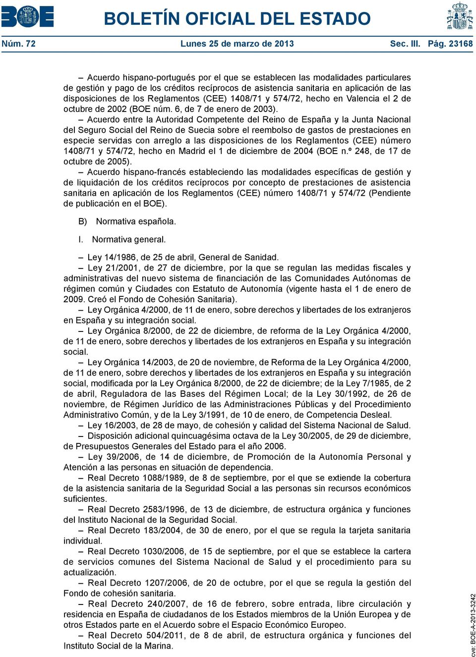 Reglamentos (CEE) 1408/71 y 574/72, hecho en Valencia el 2 de octubre de 2002 (BOE núm. 6, de 7 de enero de 2003).