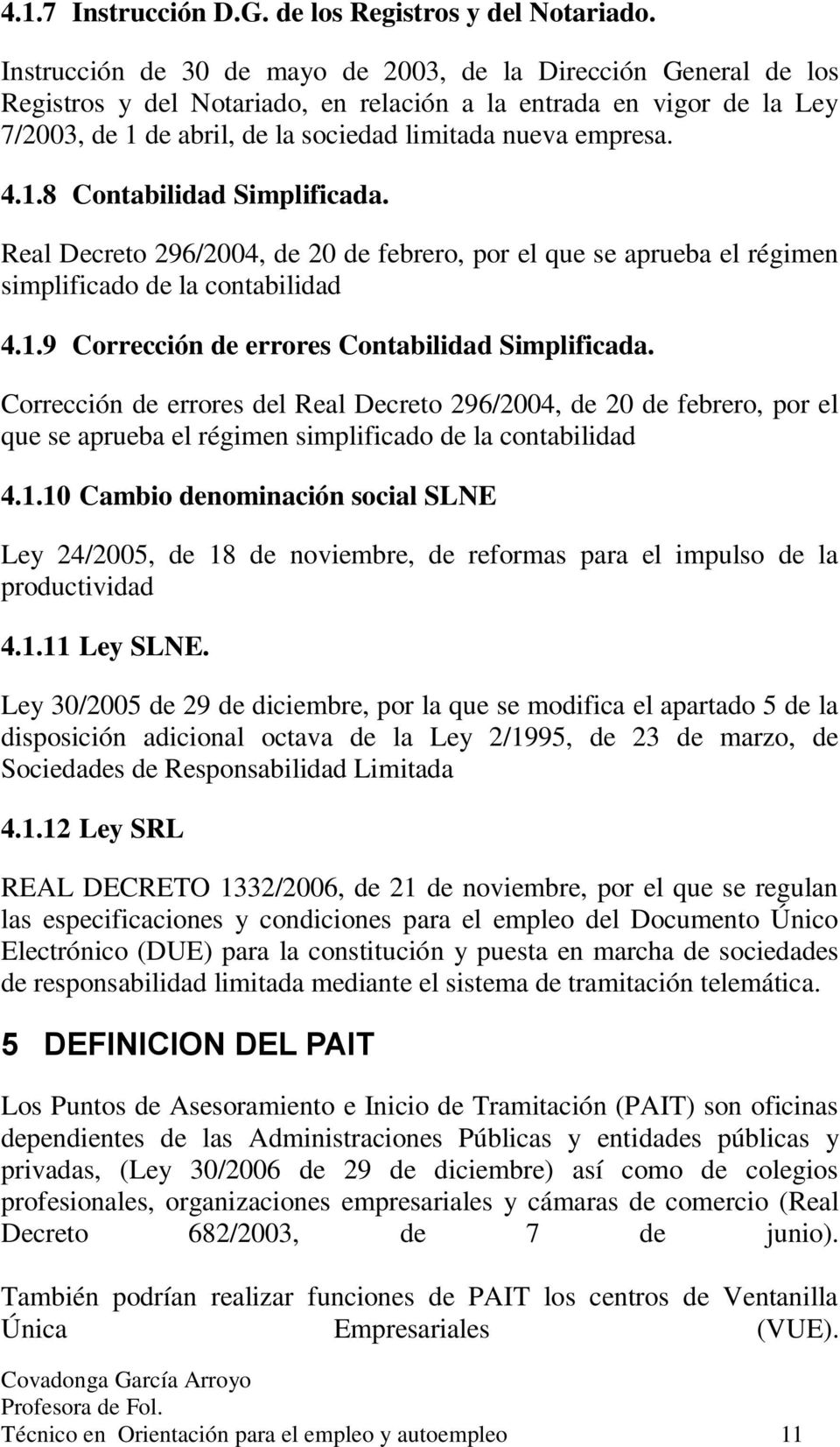 4.1.8 Contabilidad Simplificada. Real Decreto 296/2004, de 20 de febrero, por el que se aprueba el régimen simplificado de la contabilidad 4.1.9 Corrección de errores Contabilidad Simplificada.