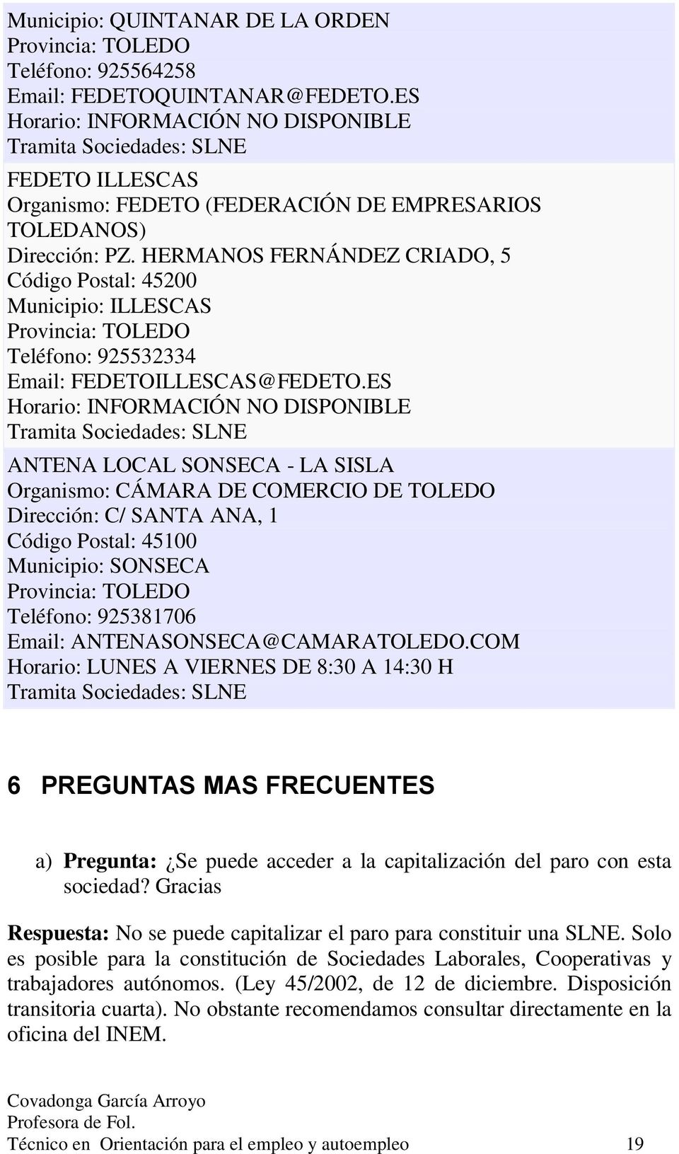 HERMANOS FERNÁNDEZ CRIADO, 5 Código Postal: 45200 Municipio: ILLESCAS Provincia: TOLEDO Teléfono: 925532334 Email: FEDETOILLESCAS@FEDETO.