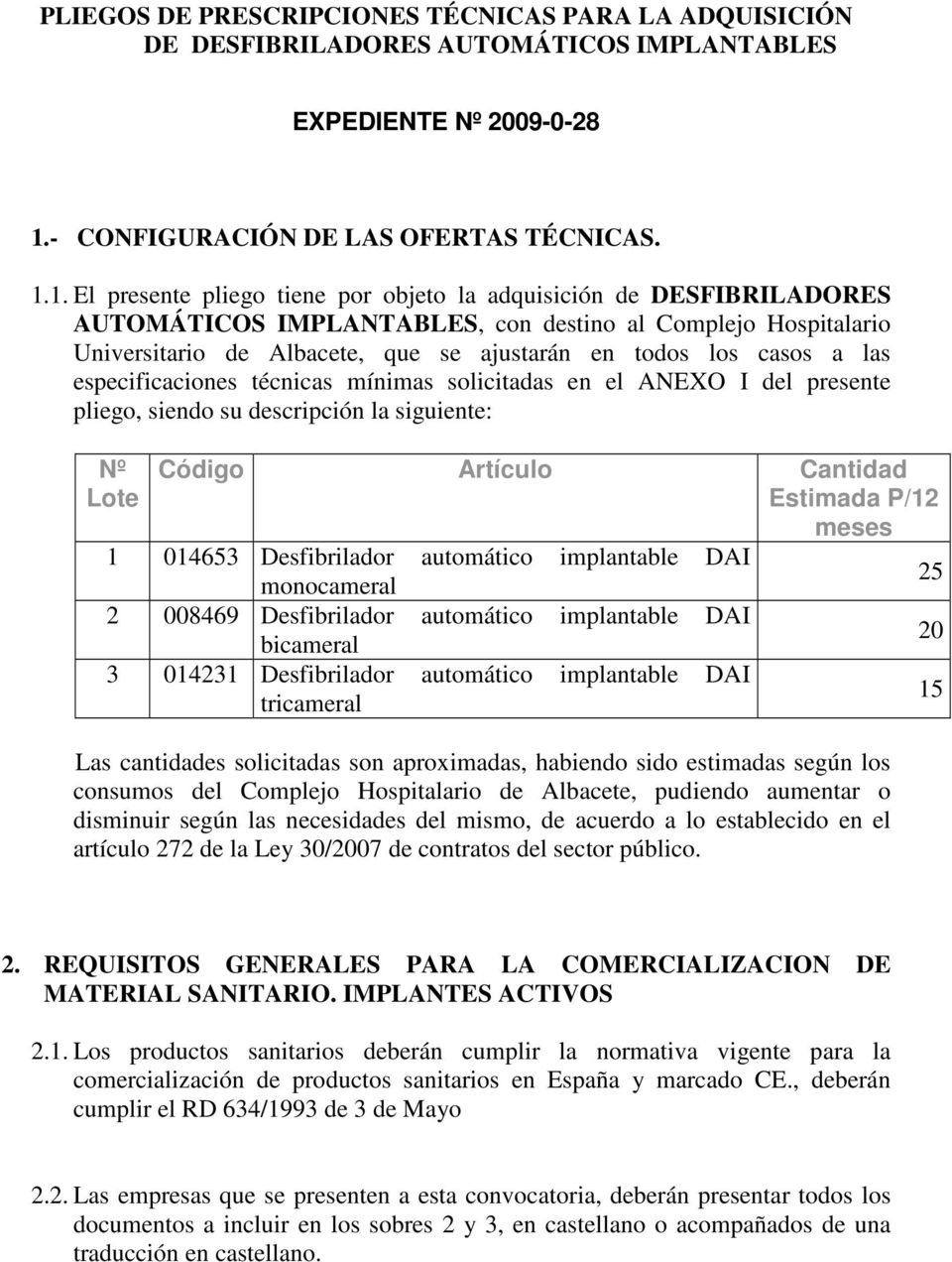 1. El presente pliego tiene por objeto la adquisición de DESFIBRILADORES AUTOMÁTICOS IMPLANTABLES, con destino al Complejo Hospitalario Universitario de Albacete, que se ajustarán en todos los casos