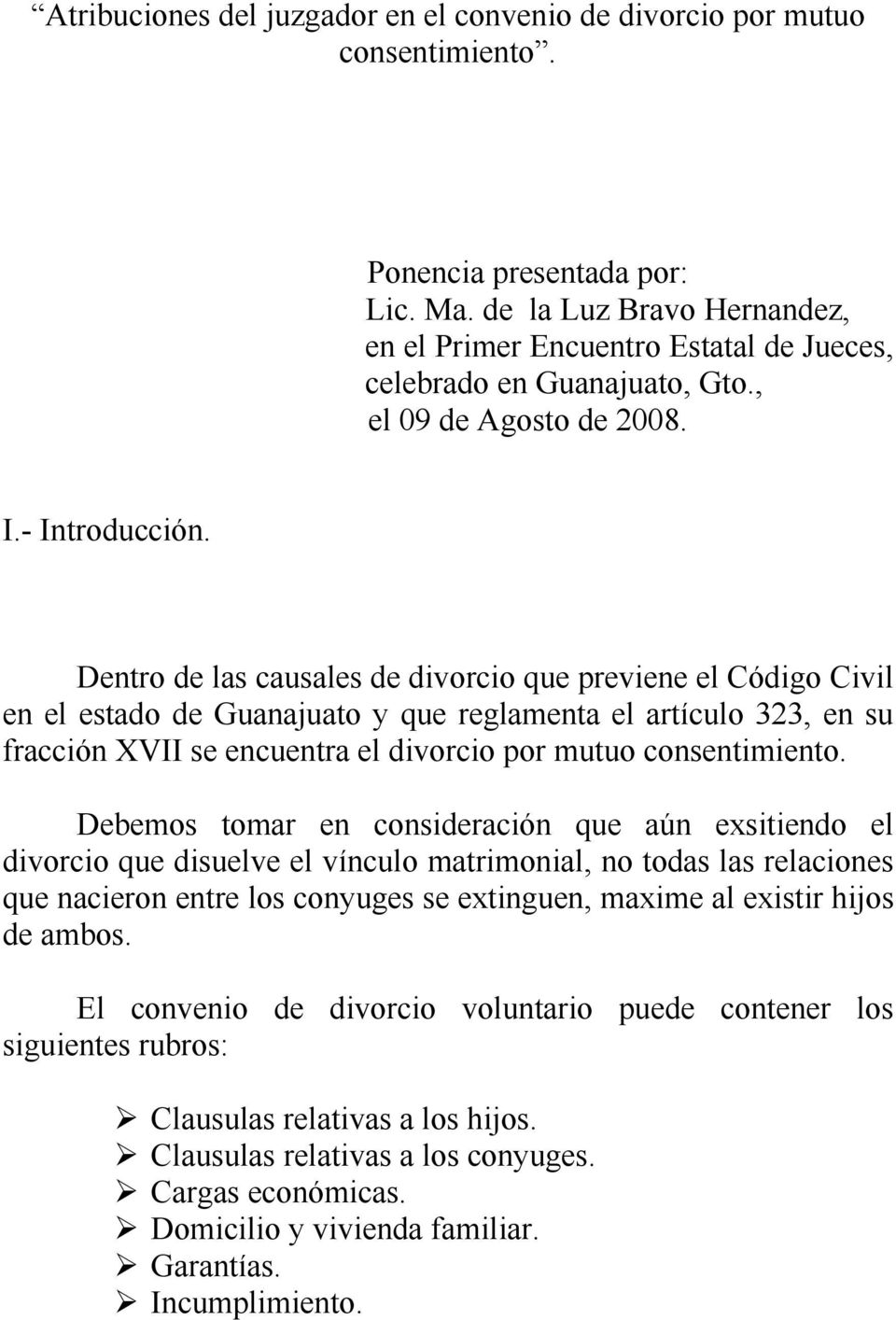 Dentro de las causales de divorcio que previene el Código Civil en el estado de Guanajuato y que reglamenta el artículo 323, en su fracción XVII se encuentra el divorcio por mutuo consentimiento.