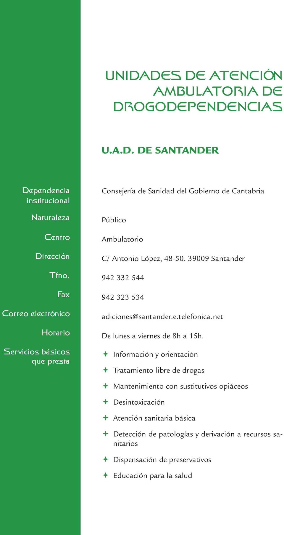 39009 Santander 942 332 544 942 323 534 adiciones@santander.e.telefonica.net De lunes a viernes de 8h a 15h.