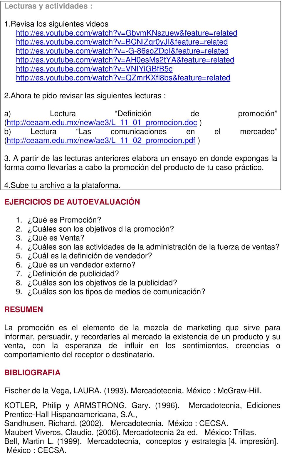 Ahora te pido revisar las siguientes lecturas : a) Lectura Definición de promoción (http://ceaam.edu.mx/new/ae3/l_11_01_promocion.doc ) b) Lectura Las comunicaciones en el mercadeo (http://ceaam.edu.mx/new/ae3/l_11_02_promocion.
