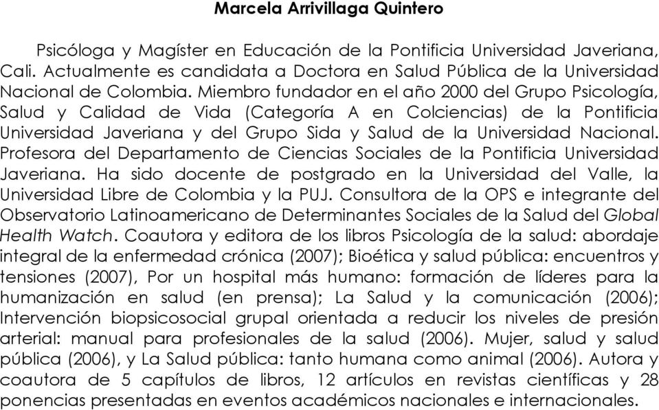 Profesora del Departamento de Ciencias Sociales de la Pontificia Universidad Javeriana. Ha sido docente de postgrado en la Universidad del Valle, la Universidad Libre de Colombia y la PUJ.