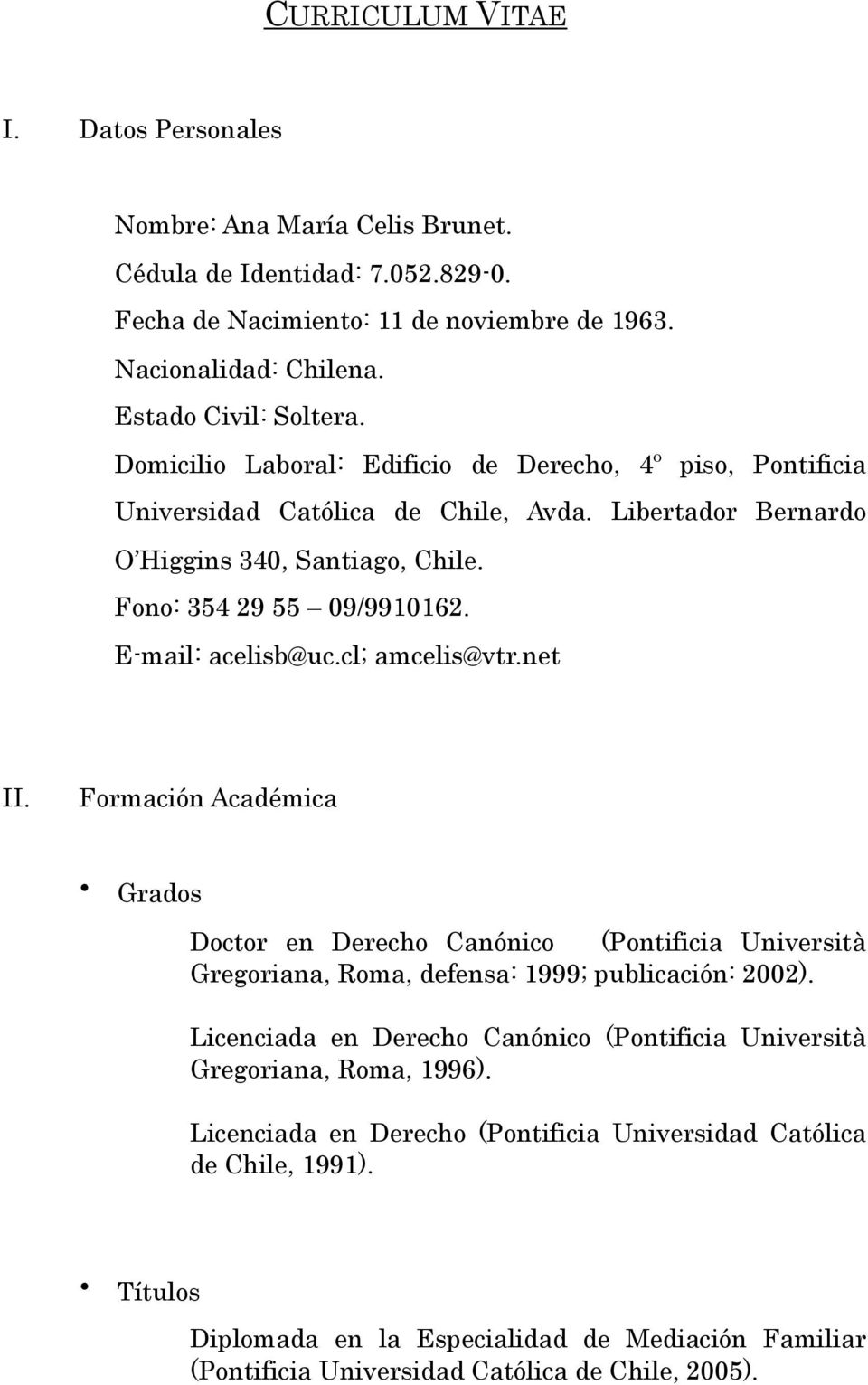 cl; amcelis@vtr.net II. Formación Académica Grados Doctor en Derecho Canónico (Pontificia Università Gregoriana, Roma, defensa: 1999; publicación: 2002).