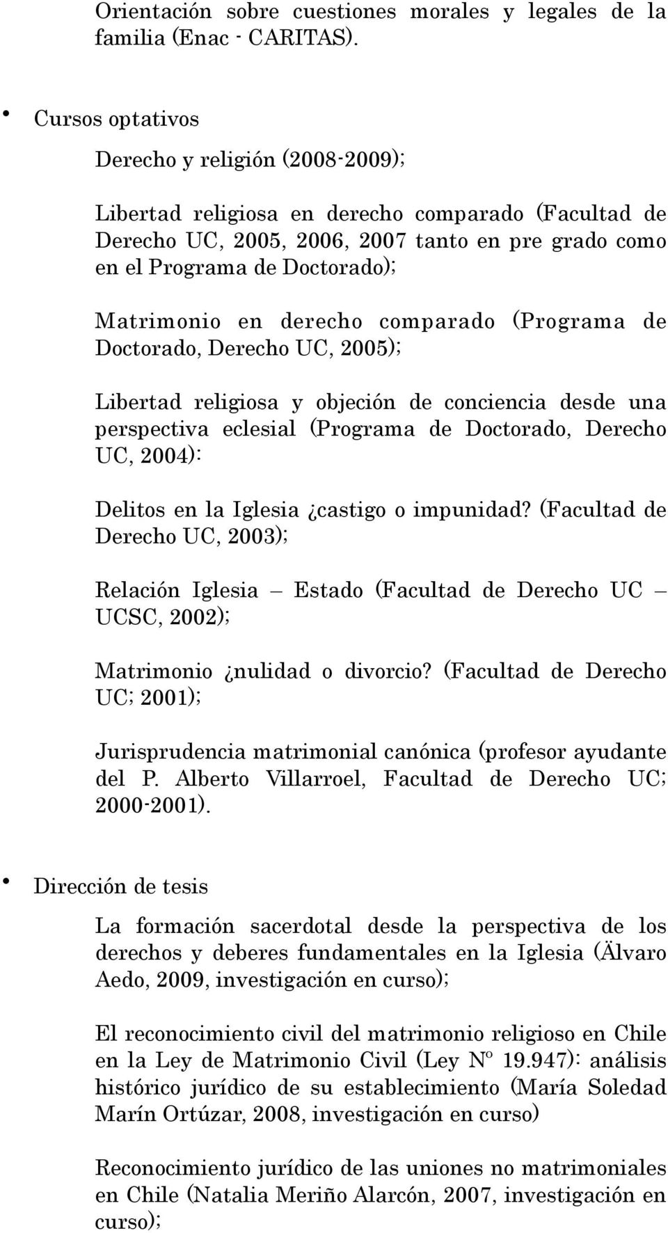derecho comparado (Programa de Doctorado, Derecho UC, 2005); Libertad religiosa y objeción de conciencia desde una perspectiva eclesial (Programa de Doctorado, Derecho UC, 2004): Delitos en la