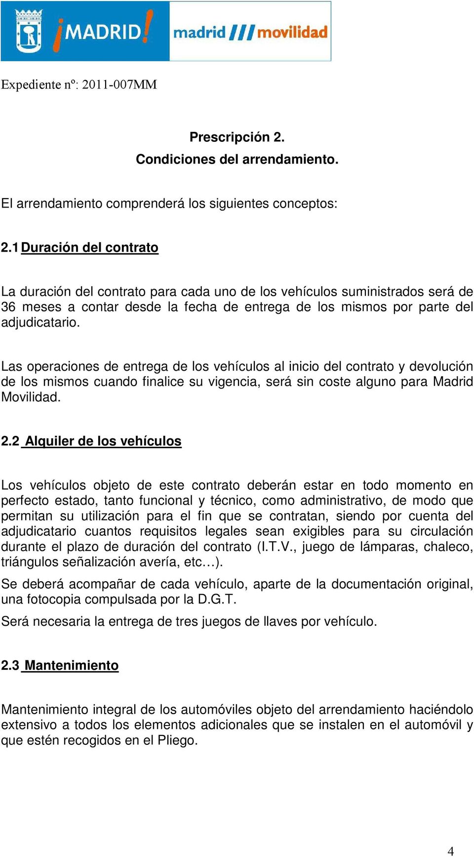Las operaciones de entrega de los vehículos al inicio del contrato y devolución de los mismos cuando finalice su vigencia, será sin coste alguno para Madrid Movilidad. 2.