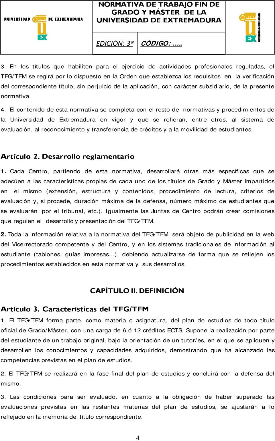 El contenido de esta normativa se completa con el resto de normativas y procedimientos de la Universidad de Extremadura en vigor y que se refieran, entre otros, al sistema de evaluación, al