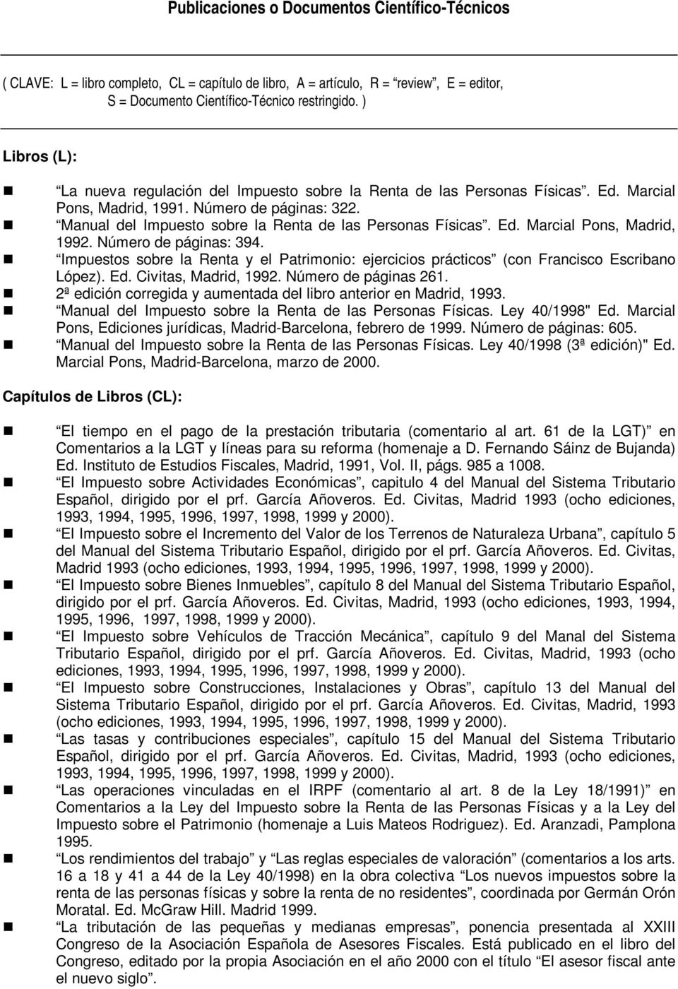 Manual del Impuesto sobre la Renta de las Personas Físicas. Ed. Marcial Pons, Madrid, 1992. Número de páginas: 394.