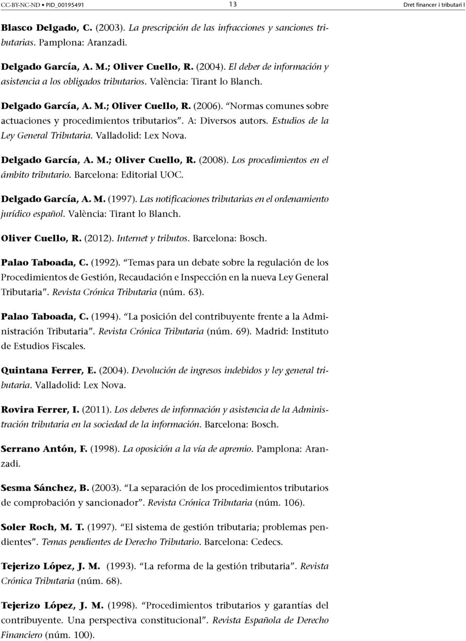 Normas comunes sobre actuaciones y procedimientos tributarios. A: Diversos autors. Estudios de la Ley General Tributaria. Valladolid: Lex Nova. Delgado García, A. M.; Oliver Cuello, R. (2008).