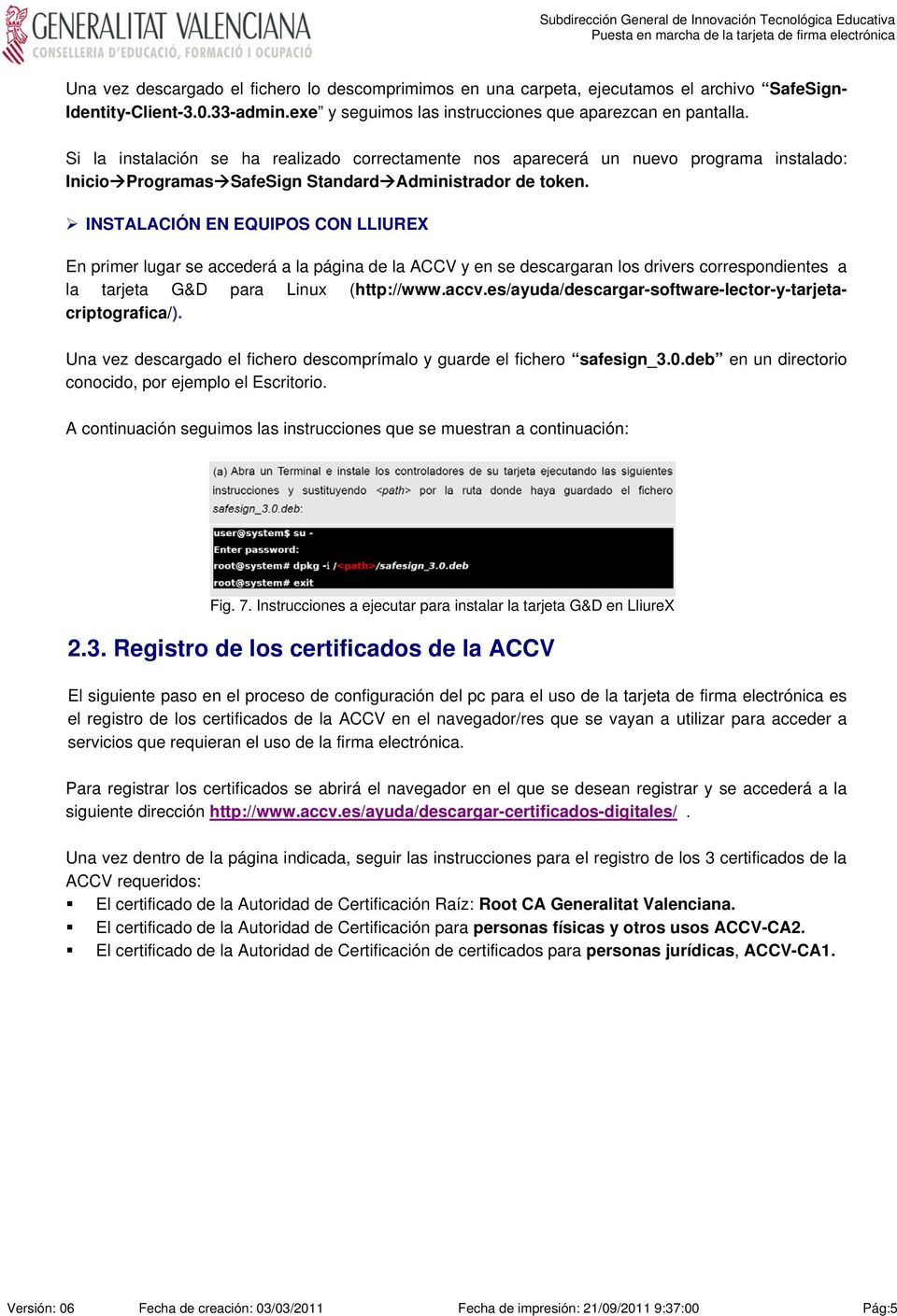 INSTALACIÓN EN EQUIPOS CON LLIUREX En primer lugar se accederá a la página de la ACCV y en se descargaran los drivers correspondientes a la tarjeta G&D para Linux (http://www.accv.
