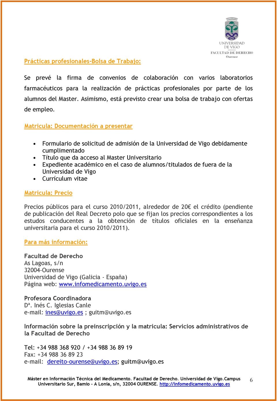 Matricula: Documentación a presentar Formulario de solicitud de admisión de la Universidad de Vigo debidamente cumplimentado Título que da acceso al Master Universitario Expediente académico en el