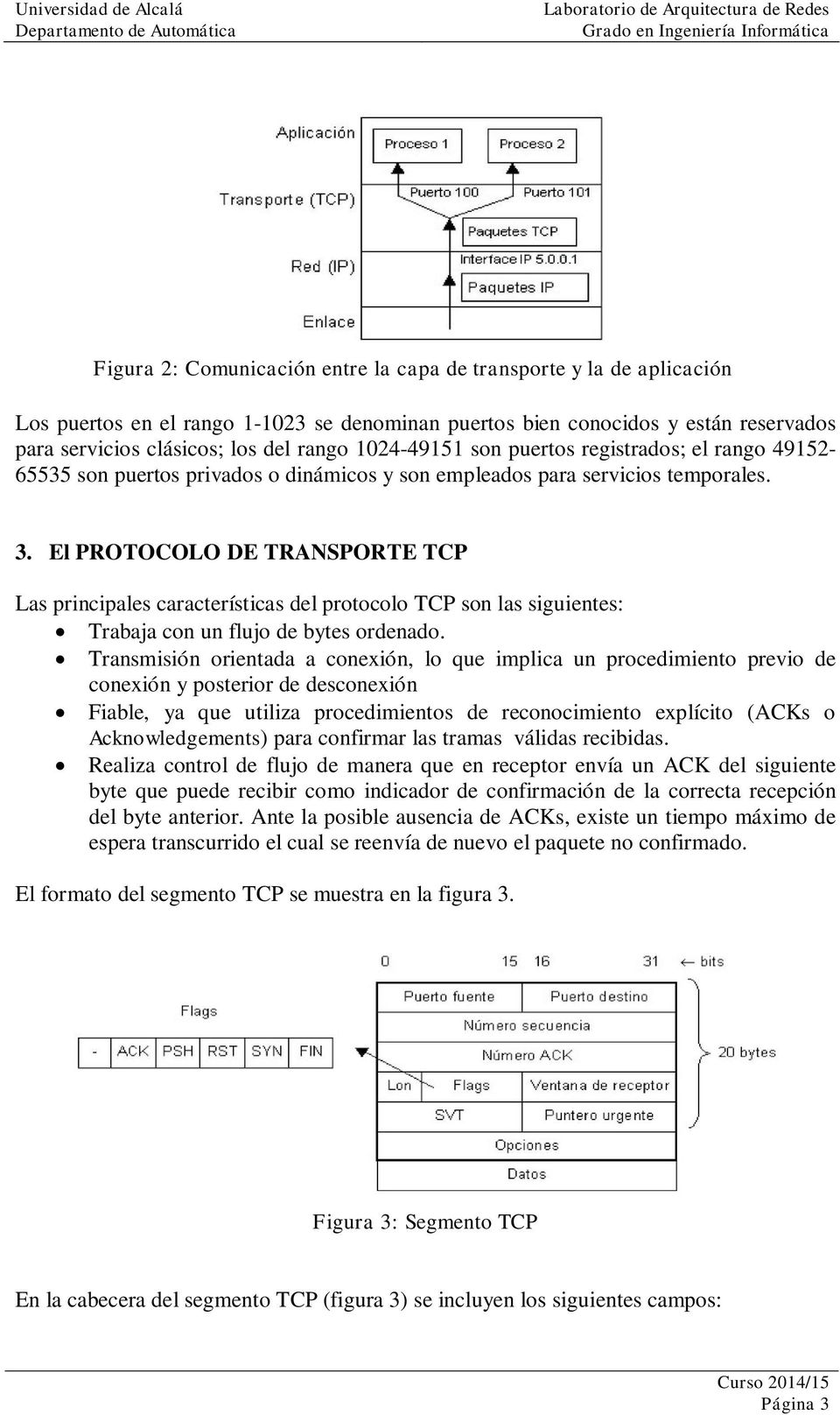 El PROTOCOLO DE TRANSPORTE TCP Las principales características del protocolo TCP son las siguientes: Trabaja con un flujo de bytes ordenado.