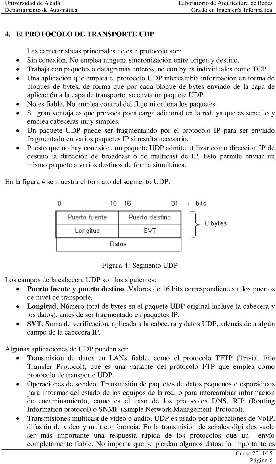 Una aplicación que emplea el protocolo UDP intercambia información en forma de bloques de bytes, de forma que por cada bloque de bytes enviado de la capa de aplicación a la capa de transporte, se