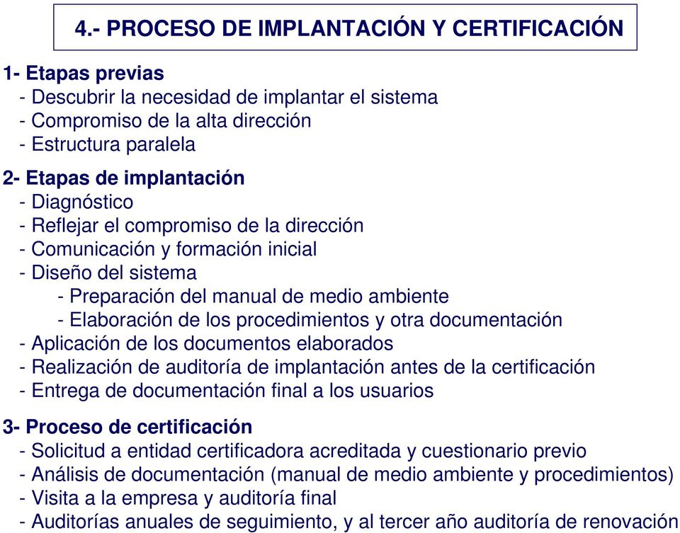 documentación - Aplicación de los documentos elaborados - Realización de auditoría de implantación antes de la certificación - Entrega de documentación final a los usuarios 3- Proceso de