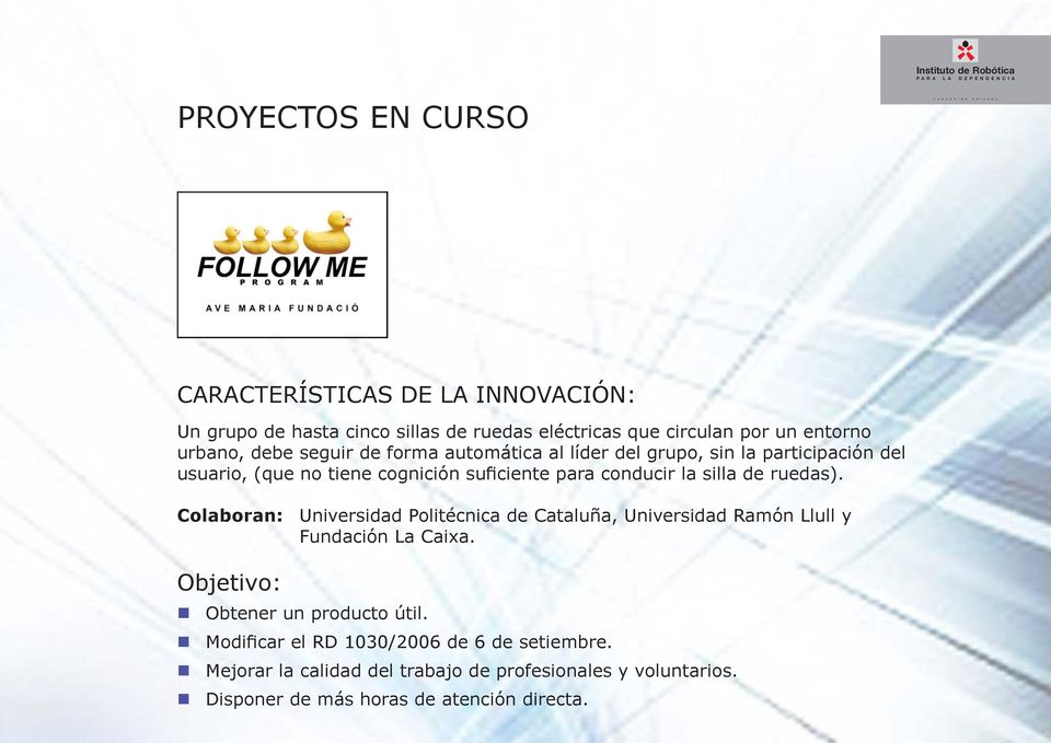de ruedas). Colaboran: Universidad Politécnica de Cataluña, Universidad Ramón Llull y Fundación La Caixa. Objetivo: Obtener un producto útil.
