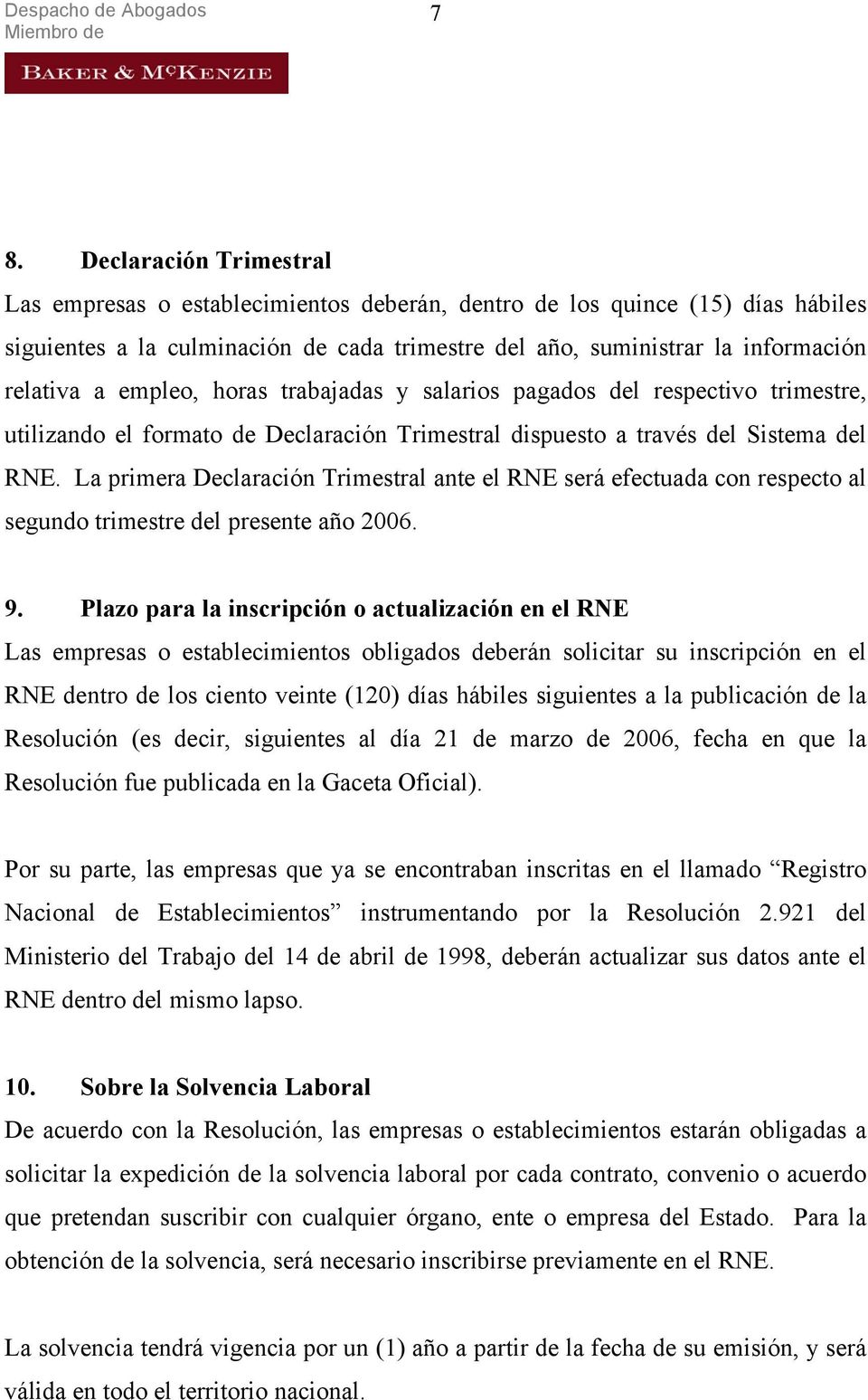 La primera Declaración Trimestral ante el RNE será efectuada con respecto al segundo trimestre del presente año 2006. 9.