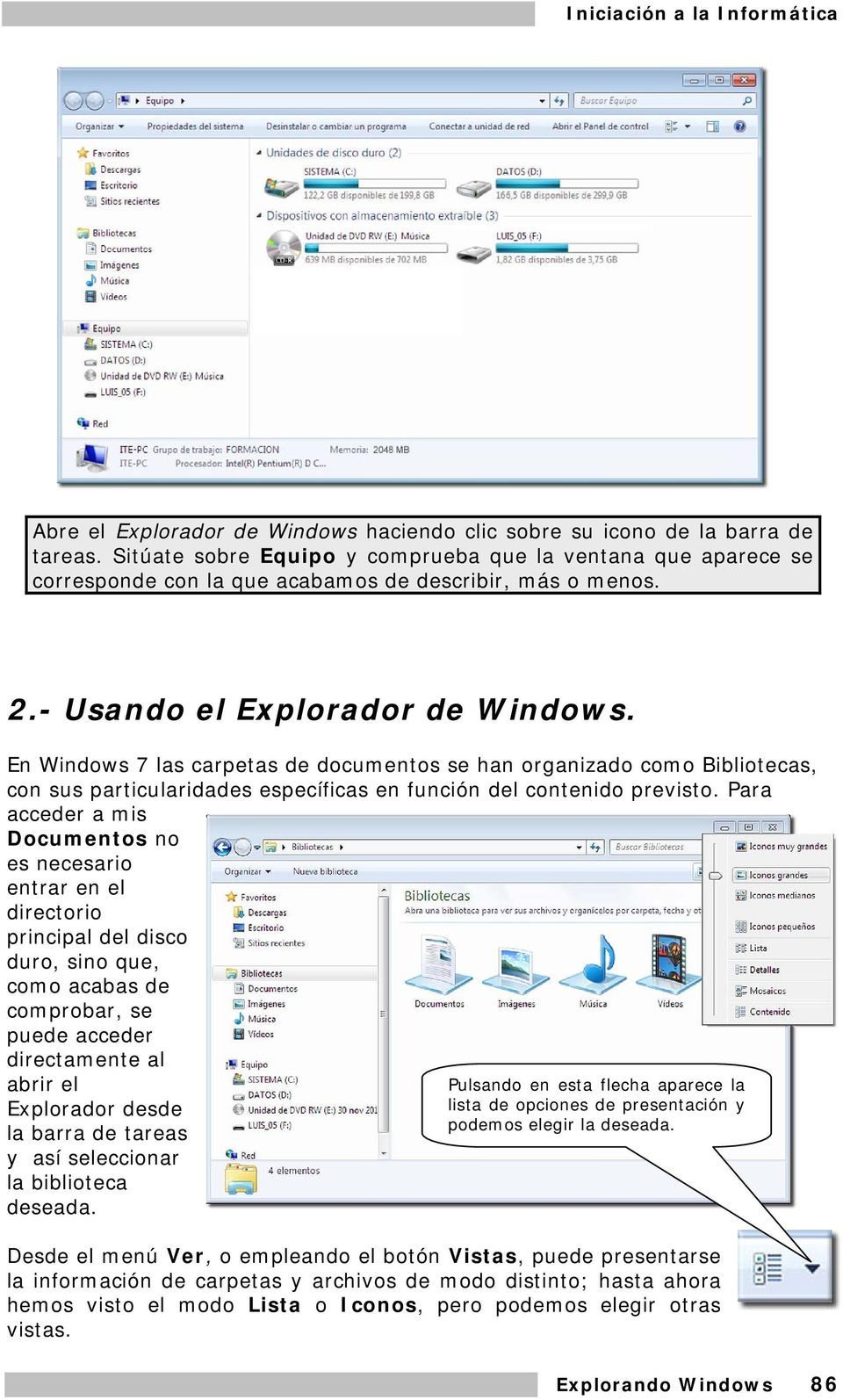 En Windows 7 las carpetas de documentos se han organizado como Bibliotecas, con sus particularidades específicas en función del contenido previsto.