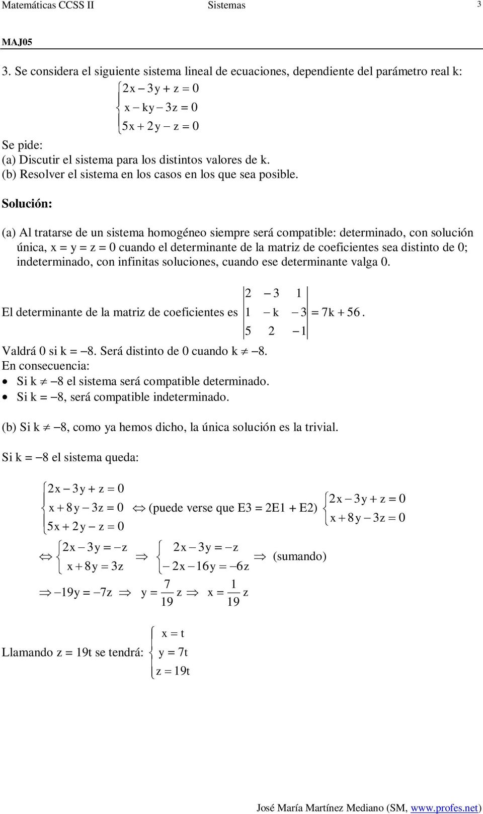 (a) Al tratarse de un sistema homogéneo siempre será compatible: determinado, con solución única, = = = cuando el determinante de la matri de coeficientes sea distinto de ; indeterminado, con