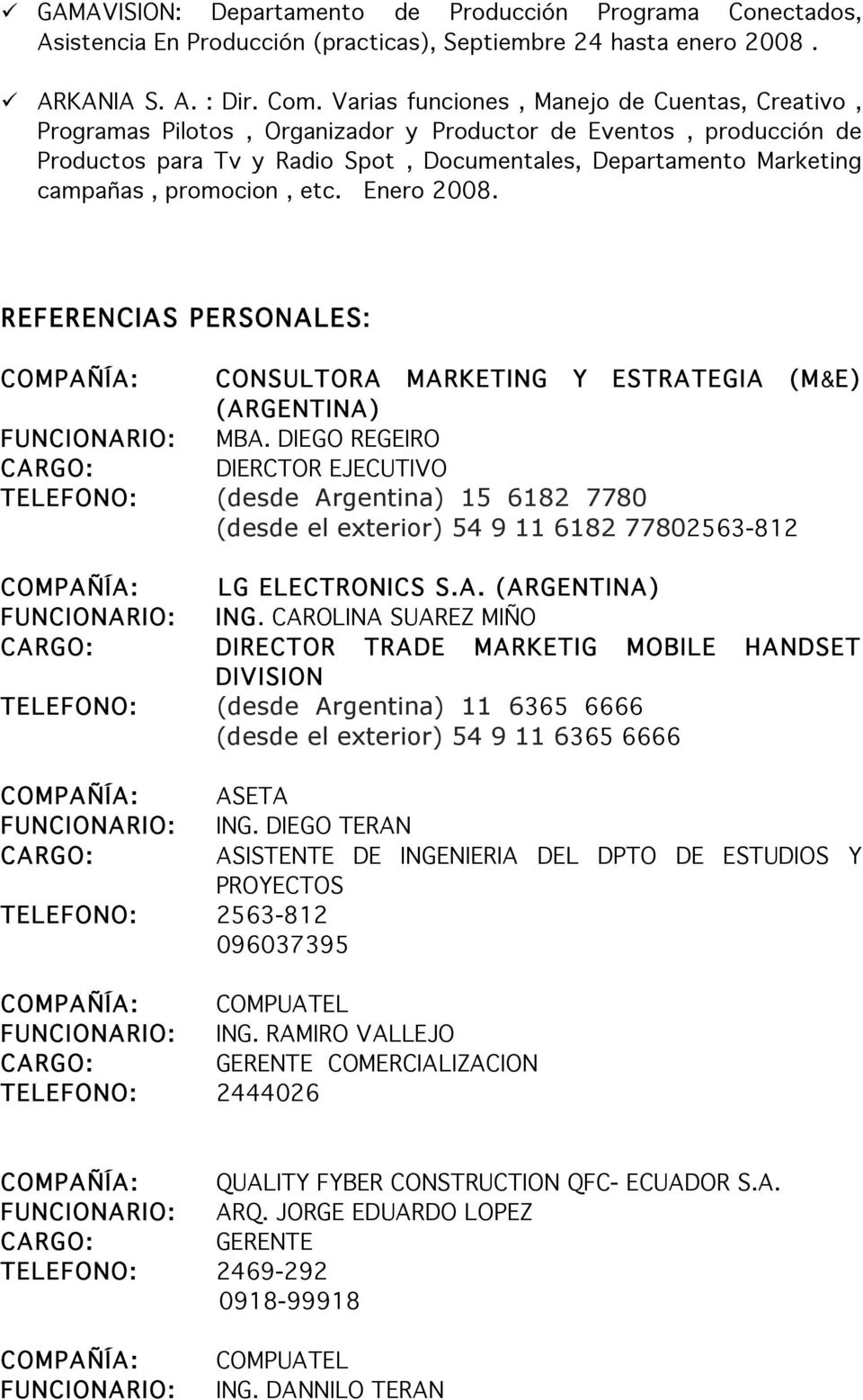 promocion, etc. Enero 2008. REFERENCIAS PERSONALES: COMPAÑÍA: CONSULTORA MARKETING Y ESTRATEGIA (M&E) (ARGENTINA) FUNCIONARIO: MBA.