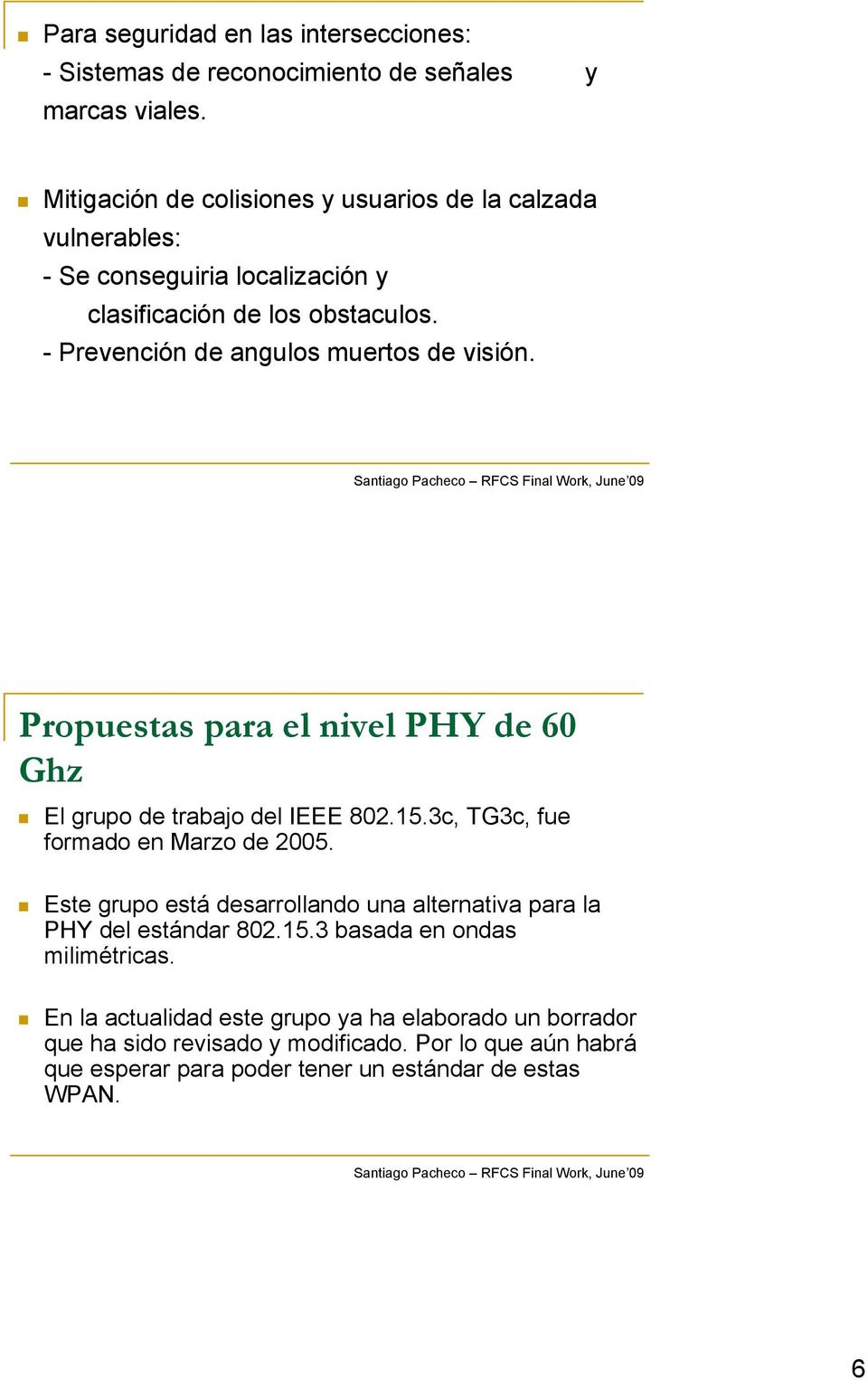 - Prevención de angulos muertos de visión. Propuestas para el nivel PHY de 60 Ghz El grupo de trabajo del IEEE 802.15.3c, TG3c, fue formado en Marzo de 2005.