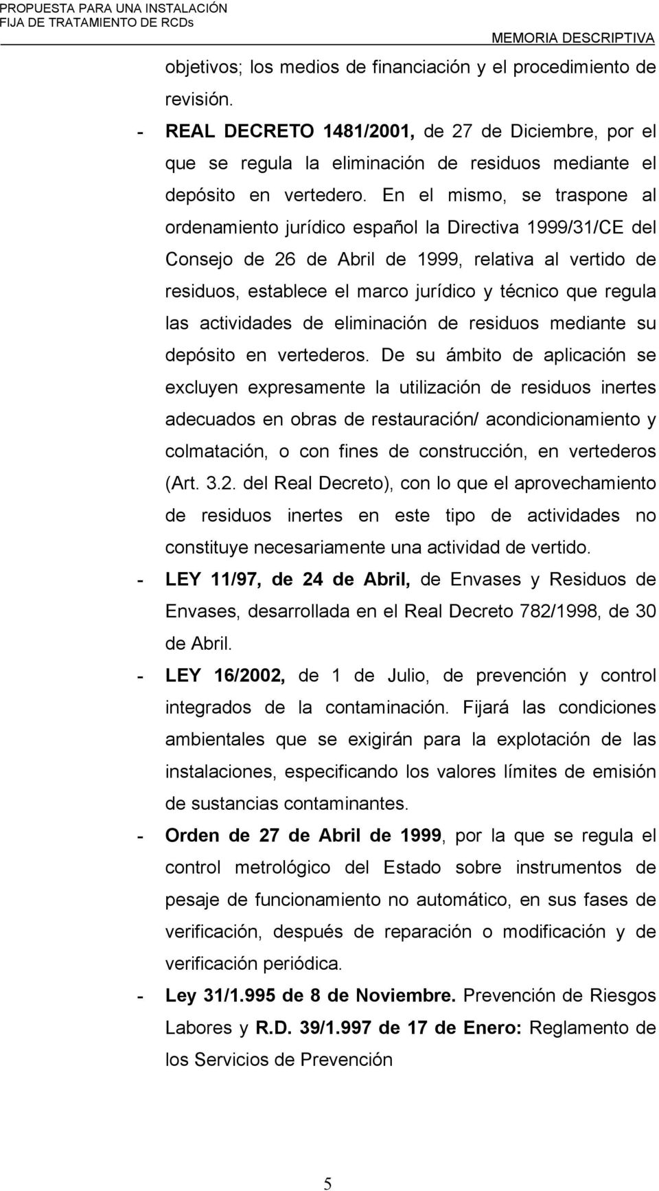 En el mismo, se traspone al ordenamiento jurídico español la Directiva 1999/31/CE del Consejo de 26 de Abril de 1999, relativa al vertido de residuos, establece el marco jurídico y técnico que regula