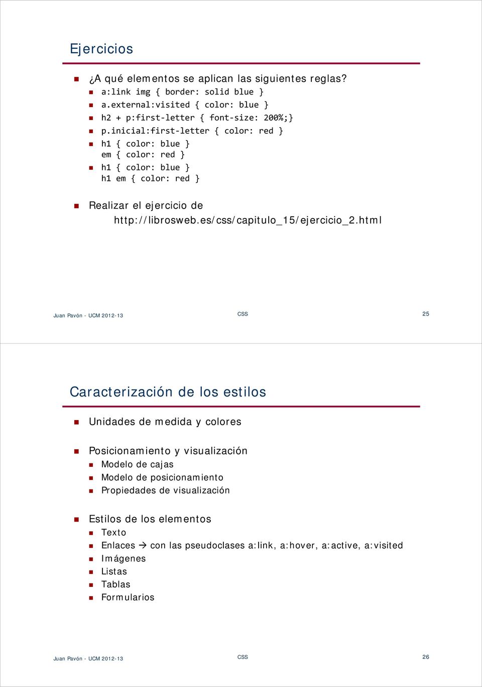 html Juan Pavón - UCM 2012-13 CSS 25 Caracterización de los estilos Unidades de medida y colores Posicionamiento y visualización Modelo de cajas Modelo de posicionamiento