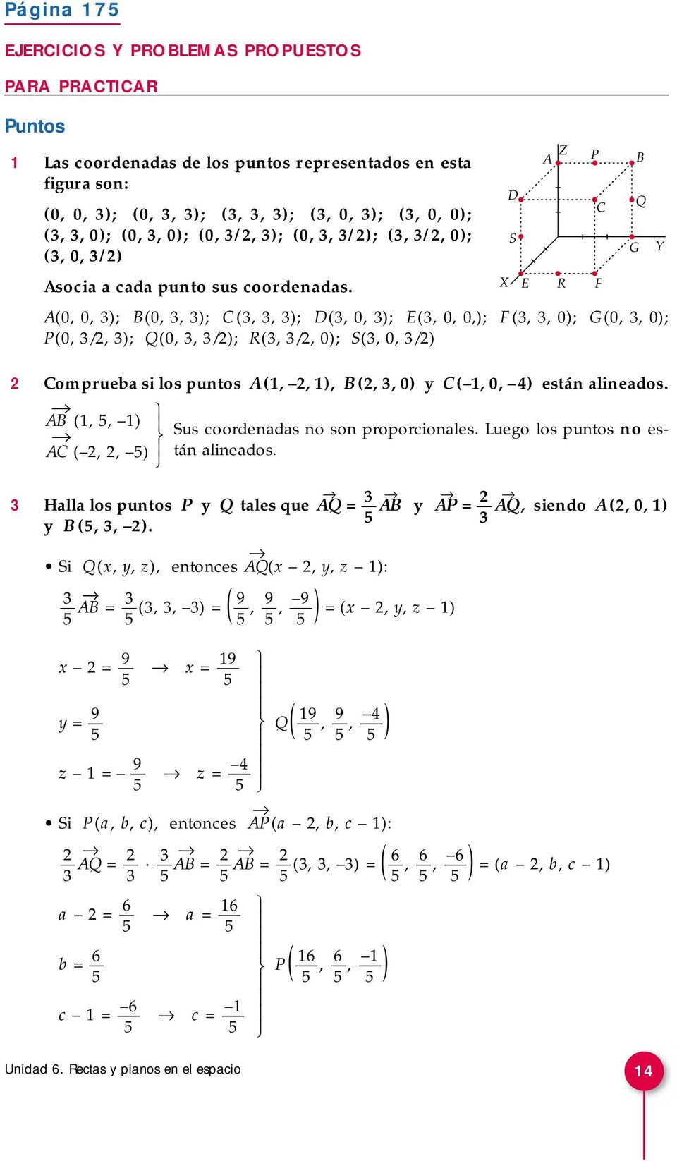 X E R F A(0, 0, ); B(0,, ); C (,, ); D(, 0, ); E(, 0, 0,); F (,, 0); G(0,, 0); P(0, /, ); Q(0,, /); R(, /, 0); (, 0, /) Comprueba si los puntos A (1,, 1), B (,, 0) y C ( 1, 0, 4) están alineados.