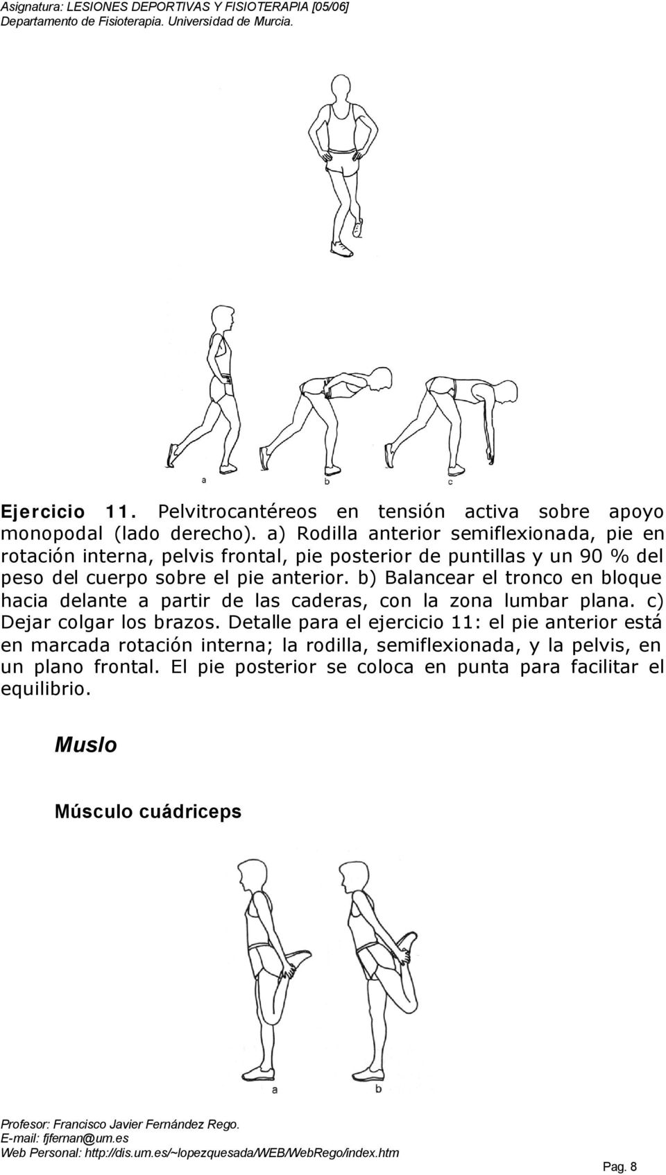 anterior. b) Balancear el tronco en bloque hacia delante a partir de las caderas, con la zona lumbar plana. c) Dejar colgar los brazos.