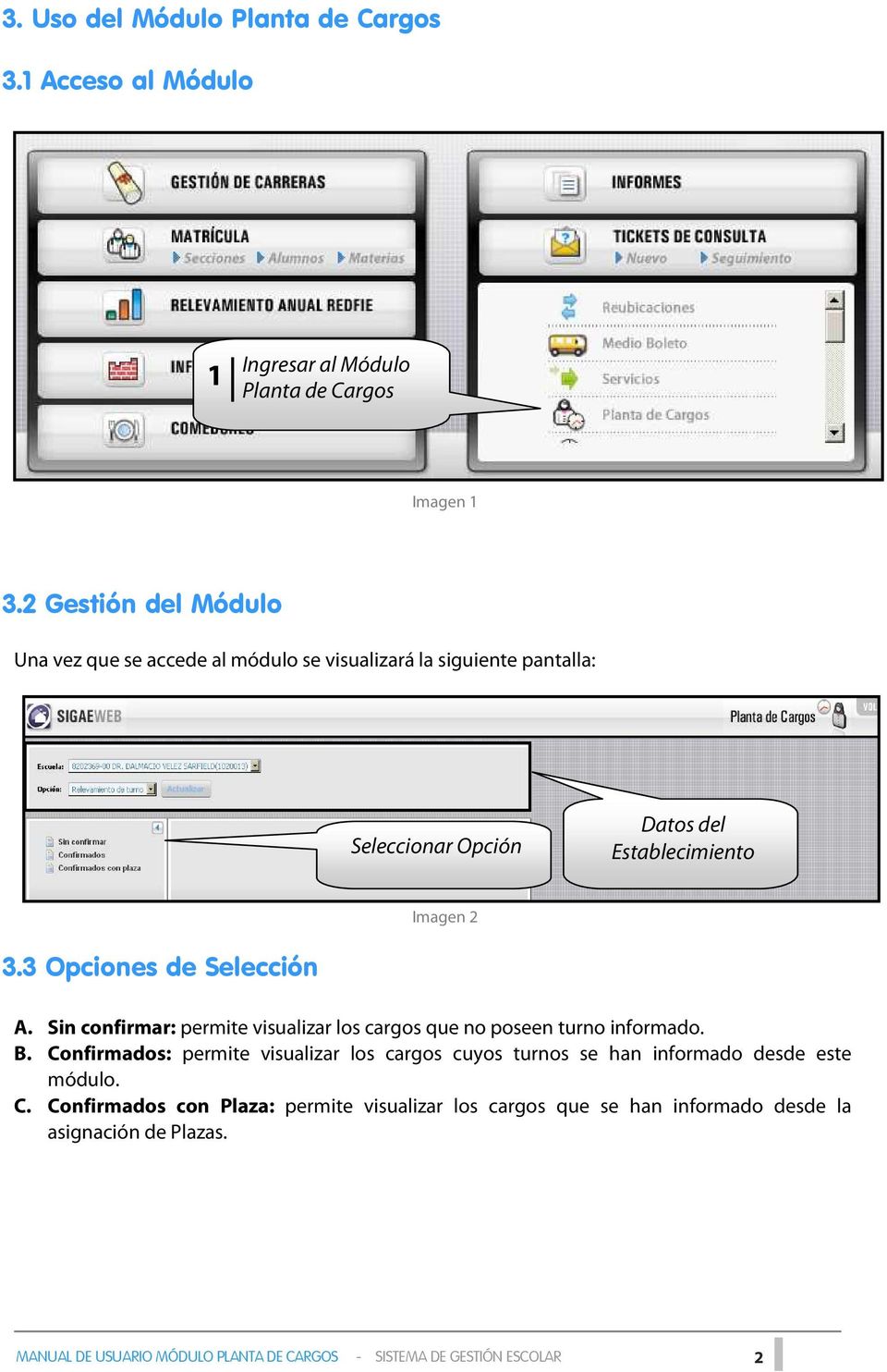 2 Gestión del Módulo Una vez que se accede al módulo se visualizará la siguiente pantalla: Seleccionar Opción Datos del Establecimiento Imagen 2 3.3 Opciones de Selección A.