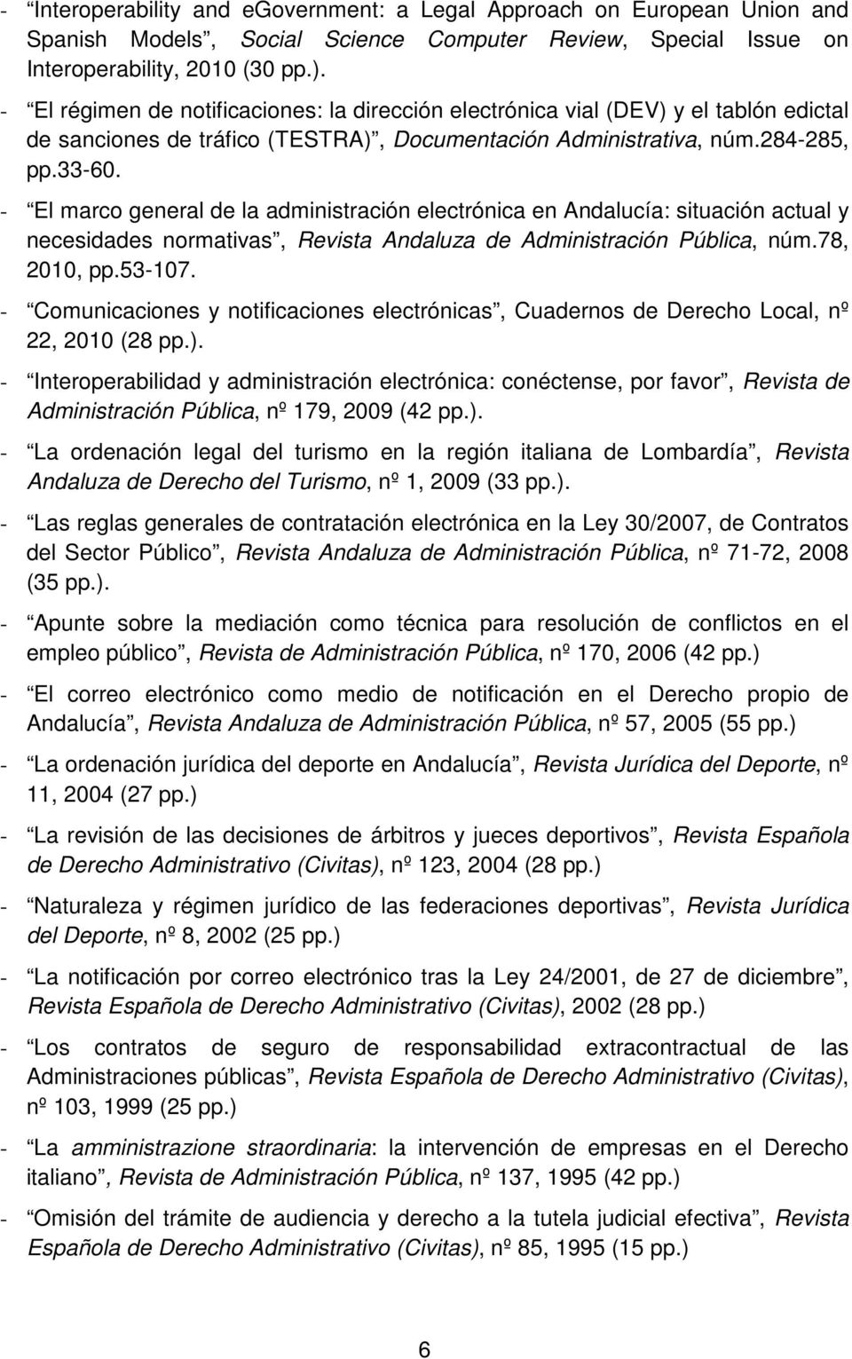 - El marco general de la administración electrónica en Andalucía: situación actual y necesidades normativas, Revista Andaluza de Administración Pública, núm.78, 2010, pp.53-107.