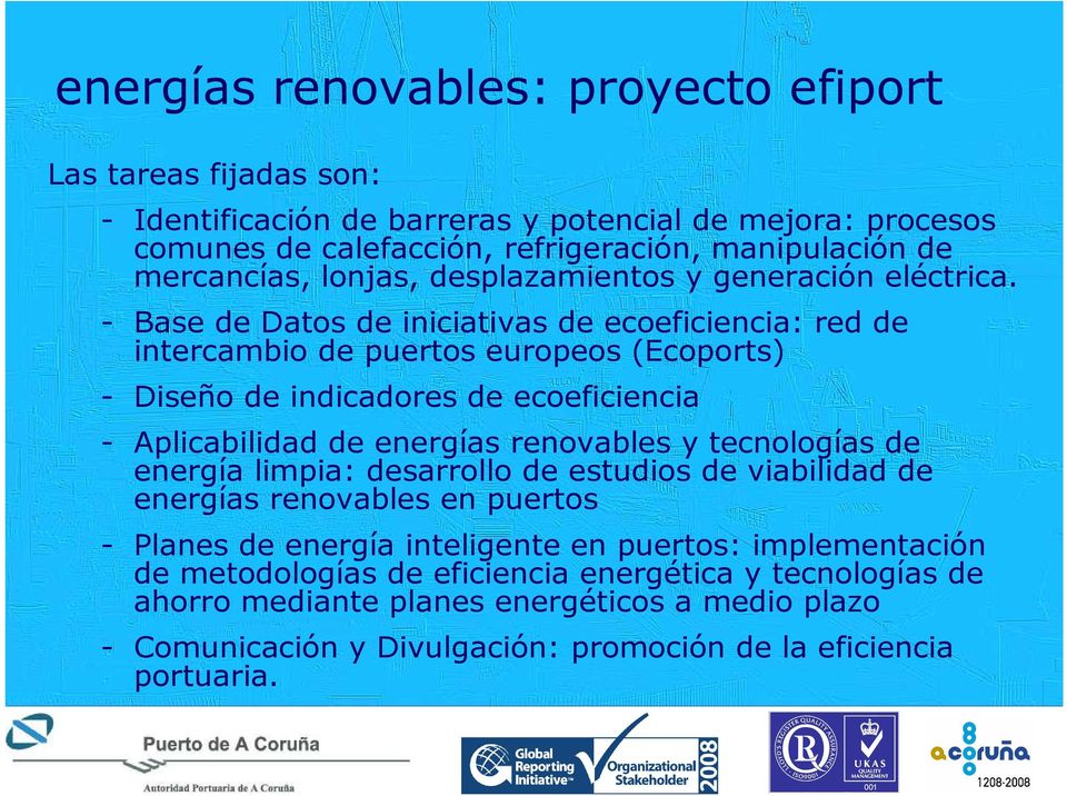 - Base de Datos de iniciativas de ecoeficiencia: red de intercambio de puertos europeos (Ecoports) - Diseño de indicadores de ecoeficiencia - Aplicabilidad de energías renovables y