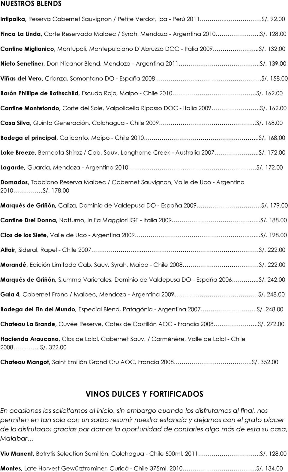 00 Viñas del Vero, Crianza, Somontano DO - España 2008....S/. 158.00 Barón Phillipe de Rothschild, Escudo Rojo, Maipo - Chile 2010.S/. 162.