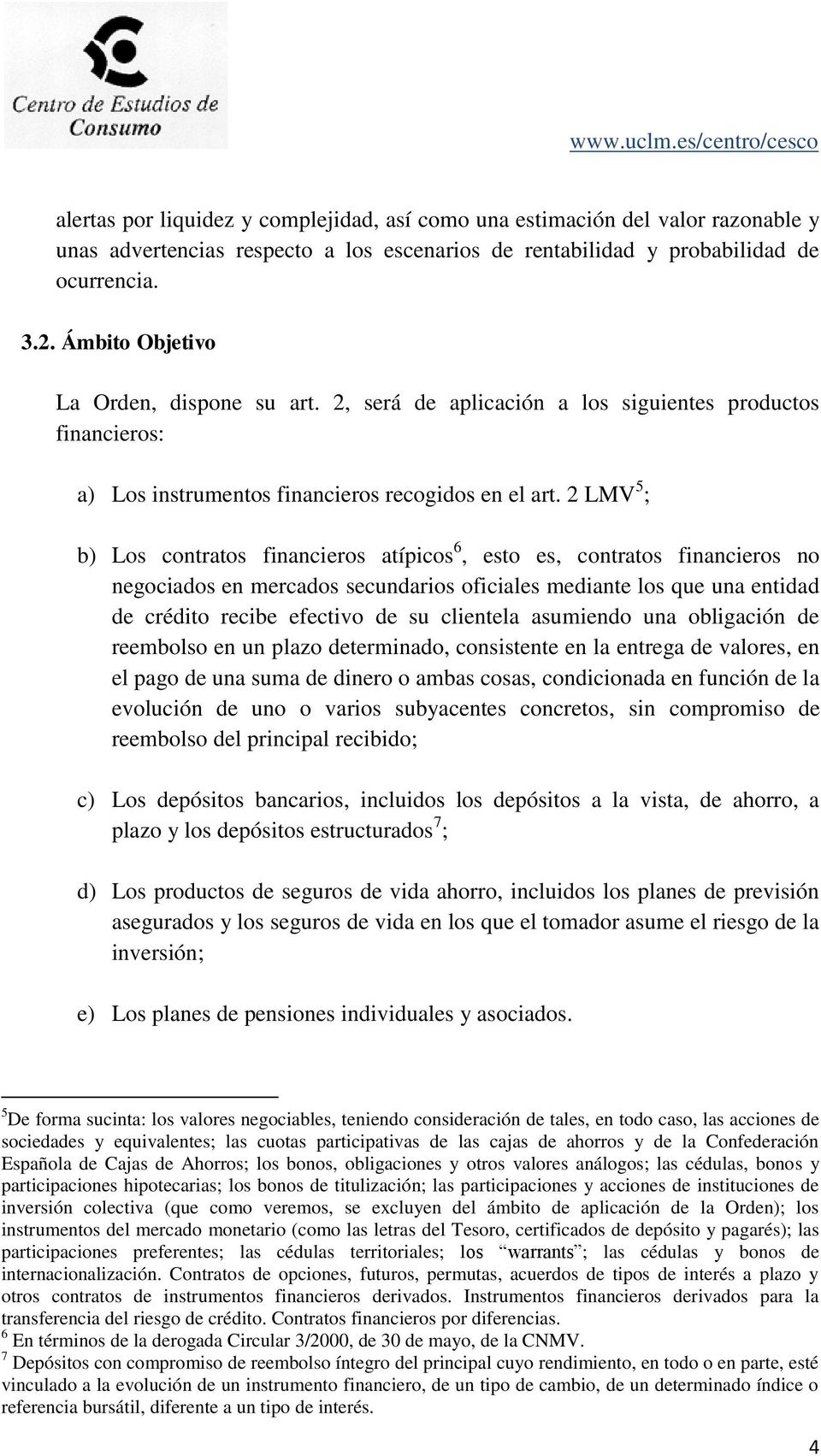 2 LMV 5 ; b) Los contratos financieros atípicos 6, esto es, contratos financieros no negociados en mercados secundarios oficiales mediante los que una entidad de crédito recibe efectivo de su