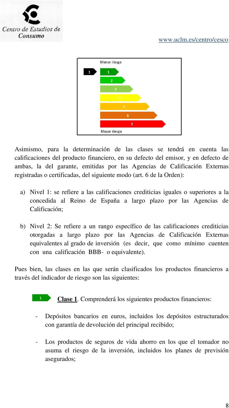 6 de la Orden): a) Nivel 1: se refiere a las calificaciones crediticias iguales o superiores a la concedida al Reino de España a largo plazo por las Agencias de Calificación; b) Nivel 2: Se refiere a
