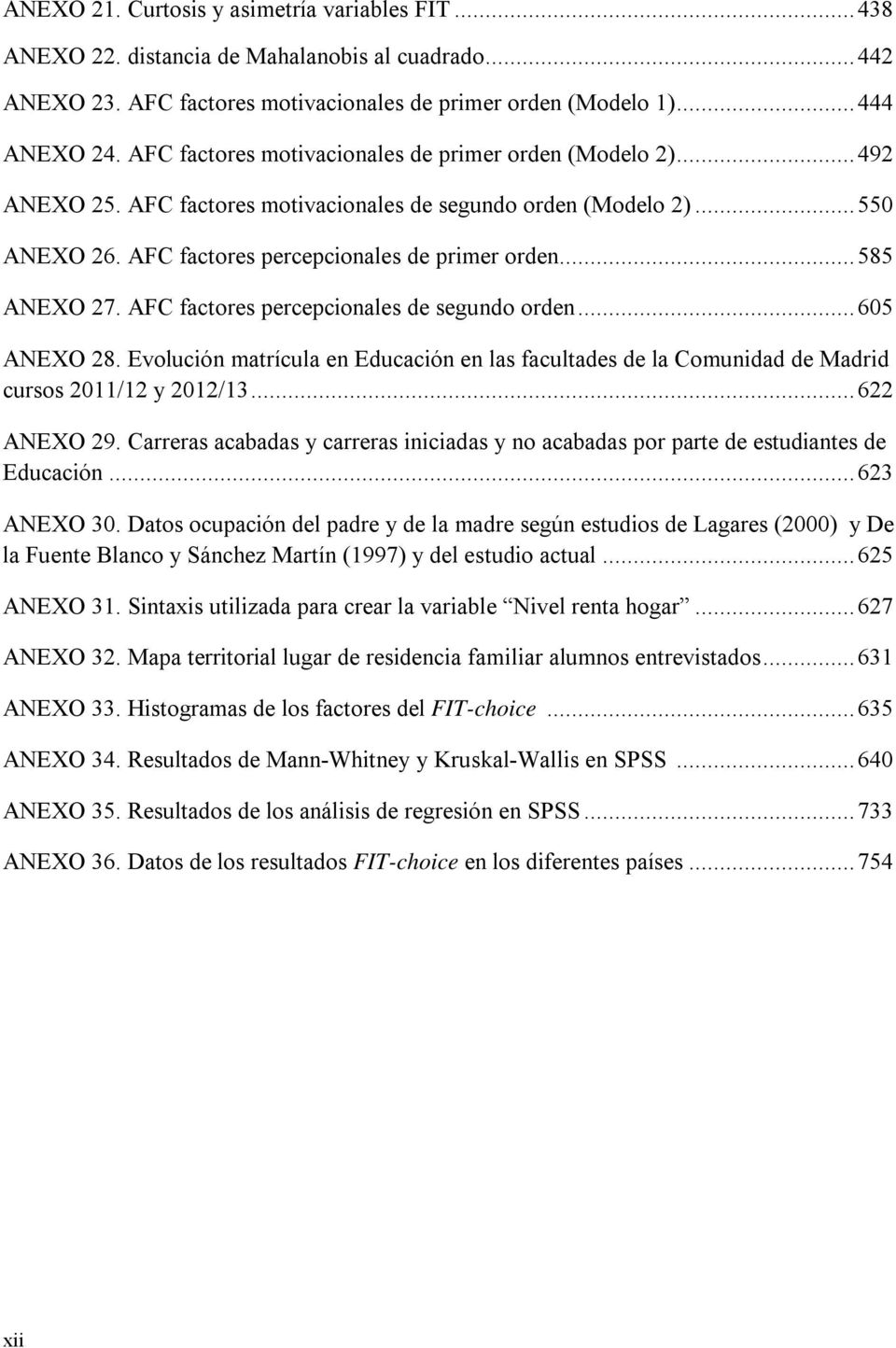 .. 585 ANEXO 27. AFC factores percepcionales de segundo orden... 605 ANEXO 28. Evolución matrícula en Educación en las facultades de la Comunidad de Madrid cursos 2011/12 y 2012/13... 622 ANEXO 29.
