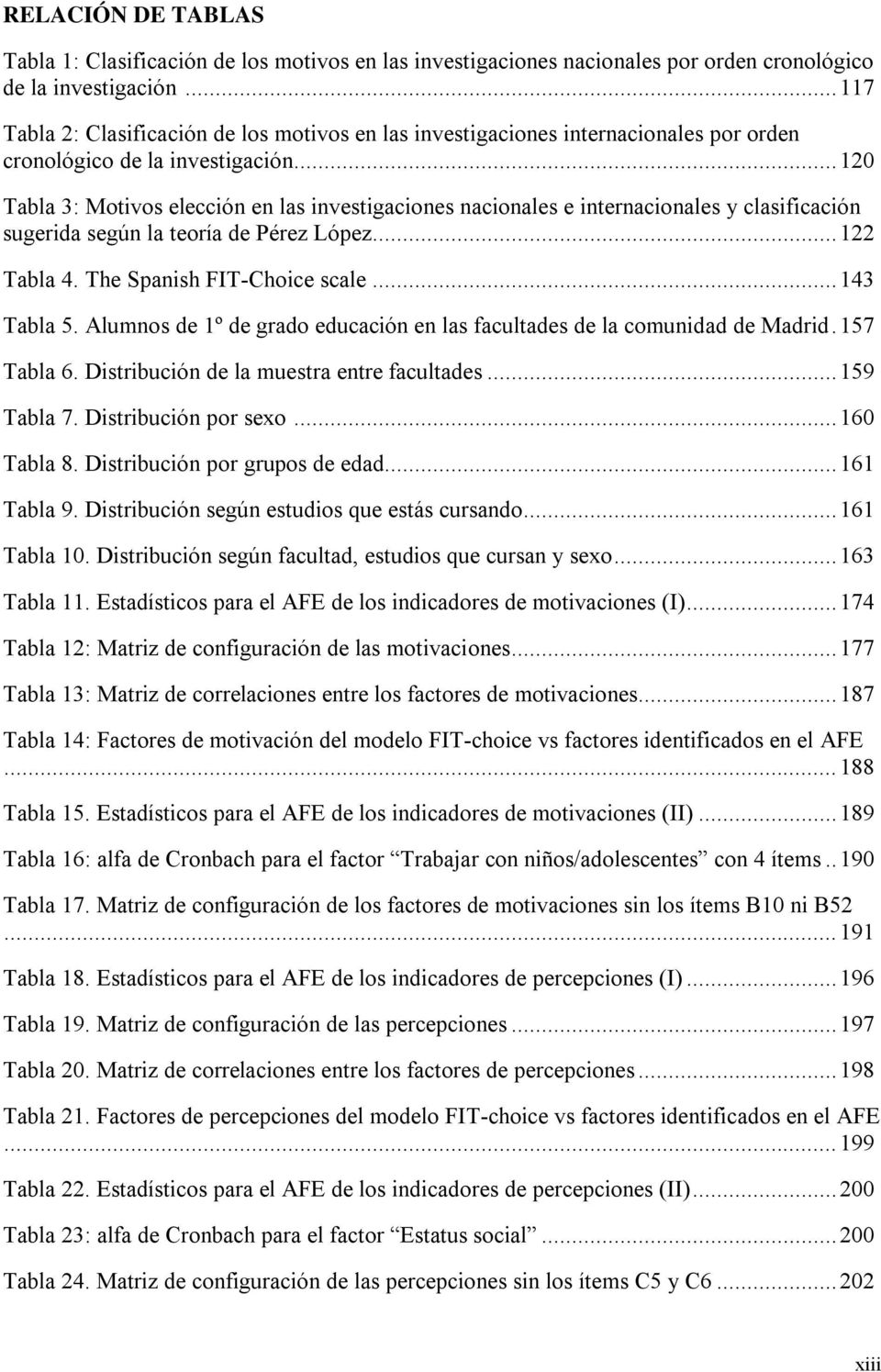 .. 120 Tabla 3: Motivos elección en las investigaciones nacionales e internacionales y clasificación sugerida según la teoría de Pérez López... 122 Tabla 4. The Spanish FIT-Choice scale... 143 Tabla 5.