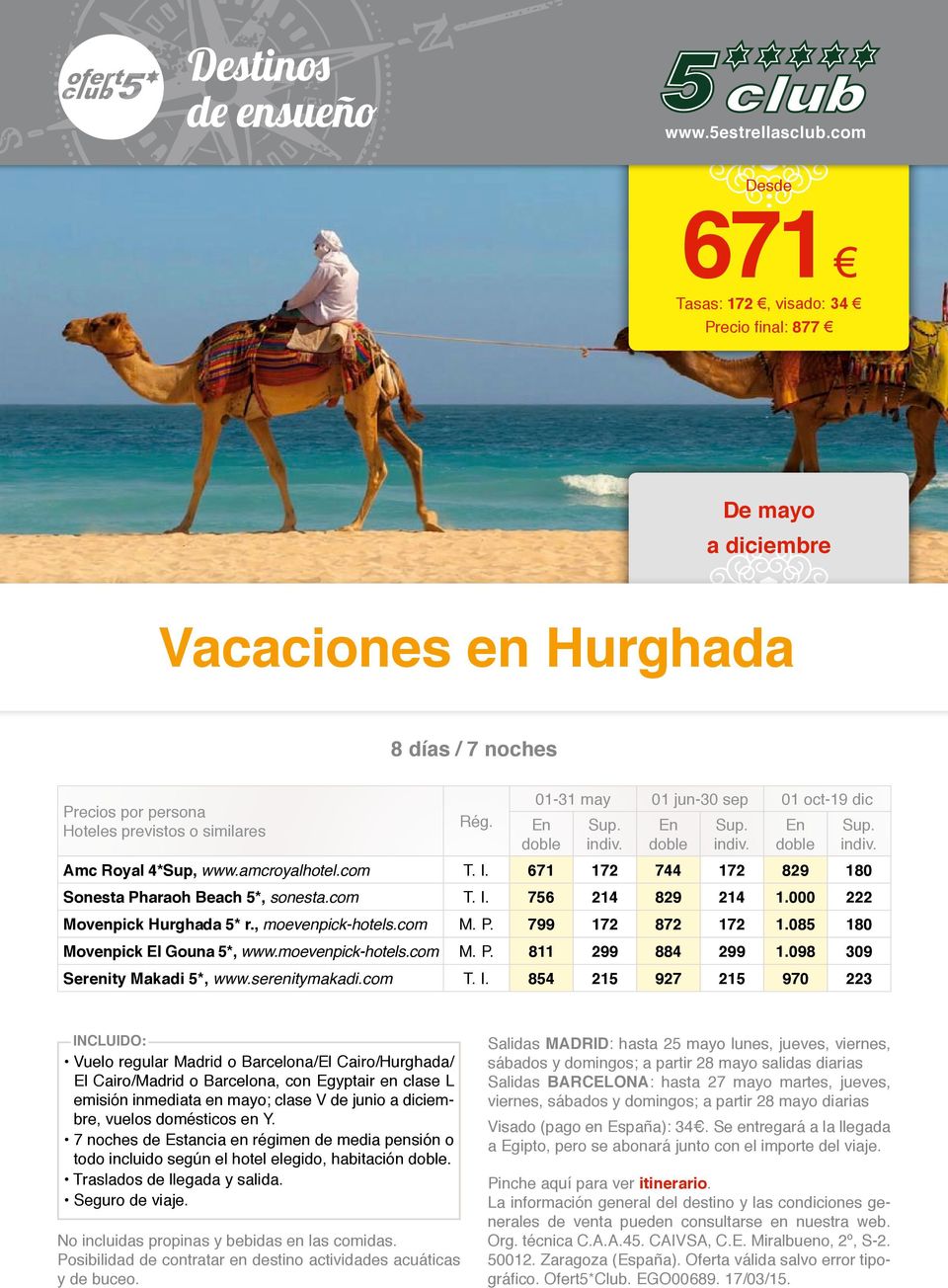 000 222 Movenpick Hurghada 5* r., moevenpick-hotels.com M. P. 799 172 872 172 1.085 180 Movenpick El Gouna 5*, www.moevenpick-hotels.com M. P. 811 299 884 299 1.098 309 Serenity Makadi 5*, www.
