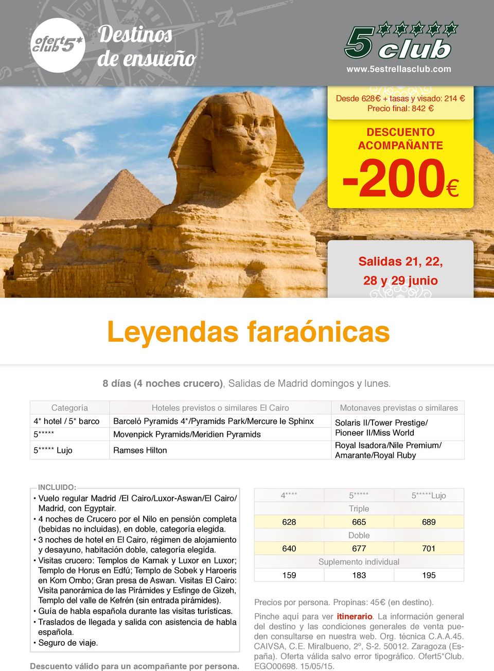 Pyramids/Meridien Pyramids Pioneer II/Miss World 5***** Lujo Ramses Hilton Royal Isadora/Nile Premium/ Amarante/Royal Ruby Vuelo regular Madrid /El Cairo/Luxor-Aswan/El Cairo/ Madrid, con Egyptair.